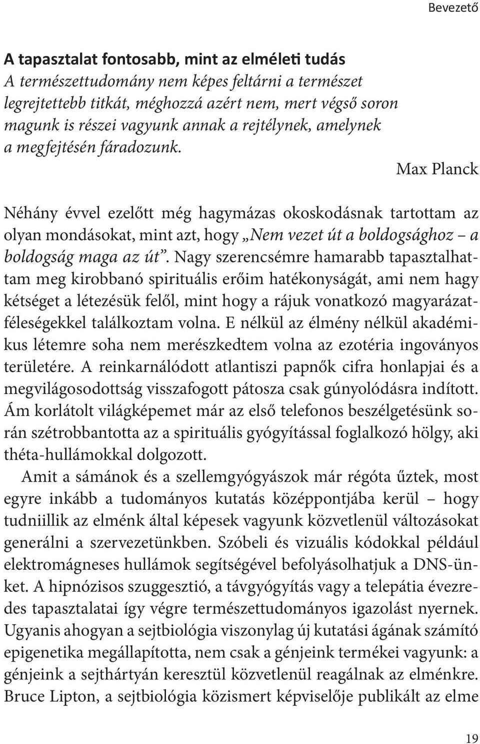 Max Planck Néhány évvel ezelőtt még hagymázas okoskodásnak tartottam az olyan mondásokat, mint azt, hogy Nem vezet út a boldogsághoz a boldogság maga az út.