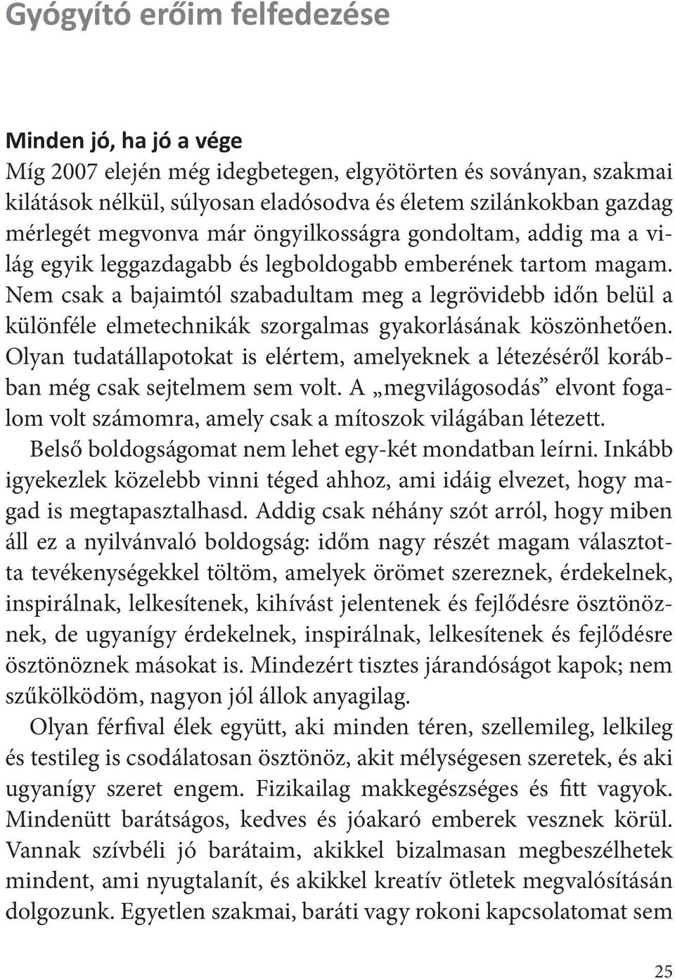 Nem csak a bajaimtól szabadultam meg a legrövidebb időn belül a különféle elmetechnikák szorgalmas gyakorlásának köszönhetően.