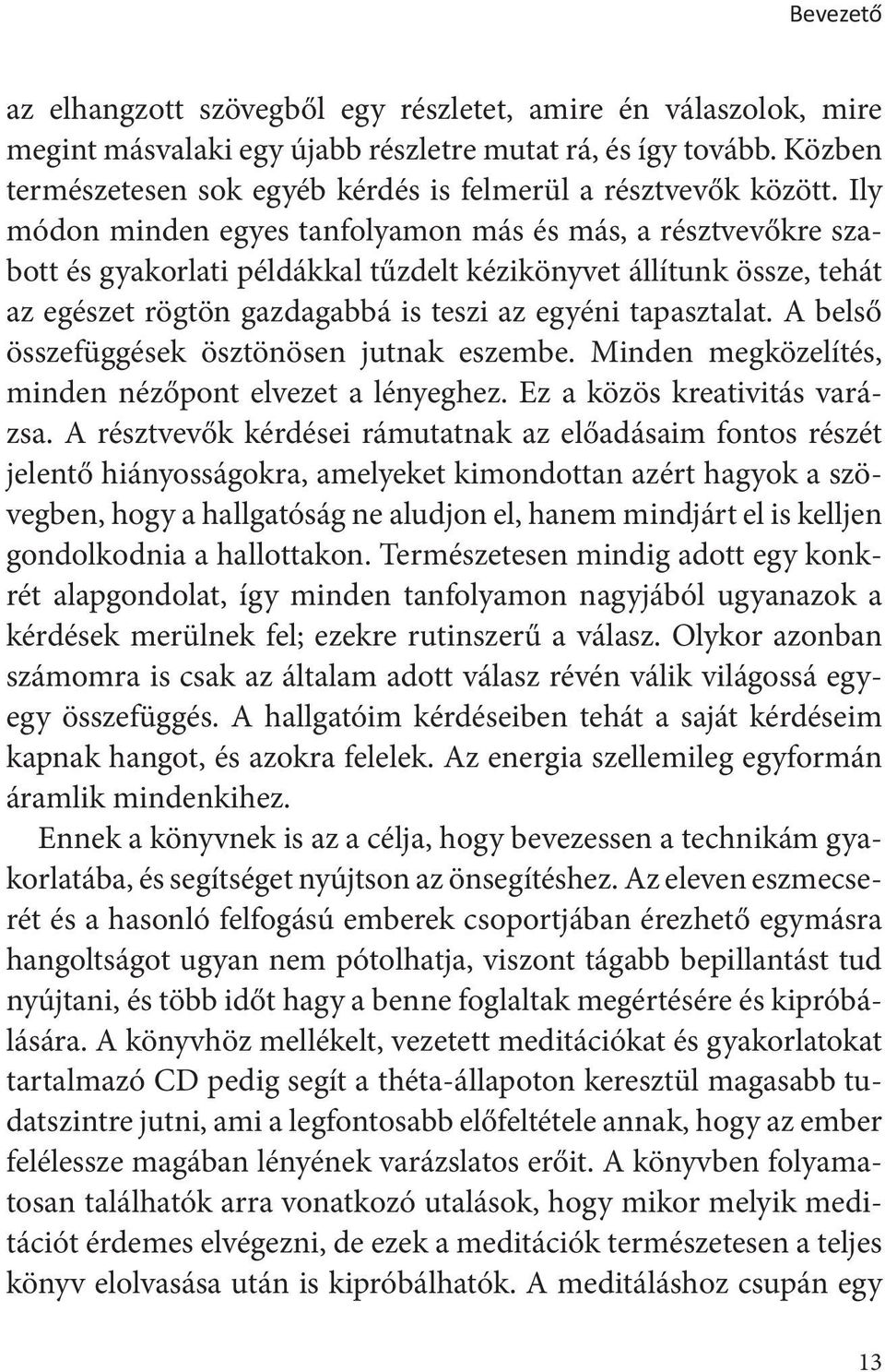 Ily módon minden egyes tanfolyamon más és más, a résztvevőkre szabott és gyakorlati példákkal tűzdelt kézikönyvet állítunk össze, tehát az egészet rögtön gazdagabbá is teszi az egyéni tapasztalat.