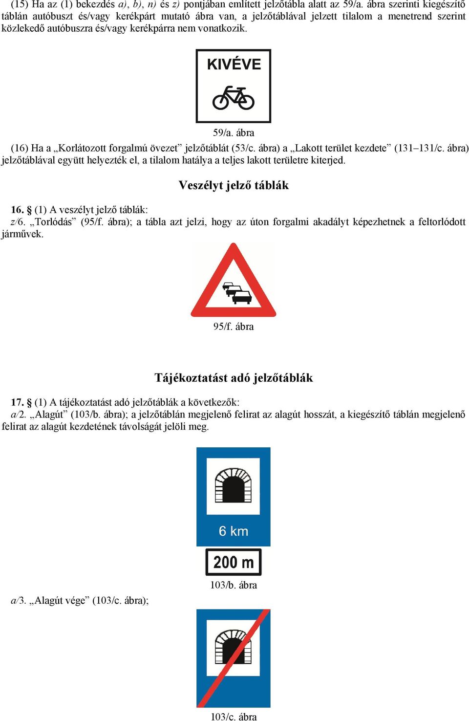 ábra (16) Ha a Korlátozott forgalmú övezet jelzőtáblát (53/c. ábra) a Lakott terület kezdete (131 131/c. ábra) jelzőtáblával együtt helyezték el, a tilalom hatálya a teljes lakott területre kiterjed.