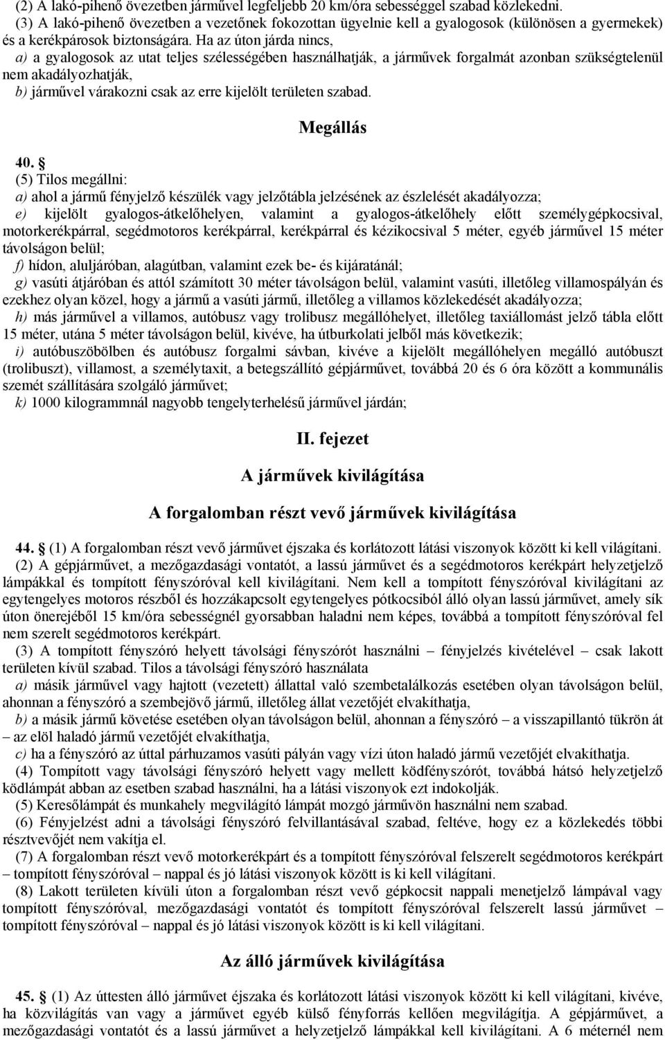 Ha az úton járda nincs, a) a gyalogosok az utat teljes szélességében használhatják, a járművek forgalmát azonban szükségtelenül nem akadályozhatják, b) járművel várakozni csak az erre kijelölt