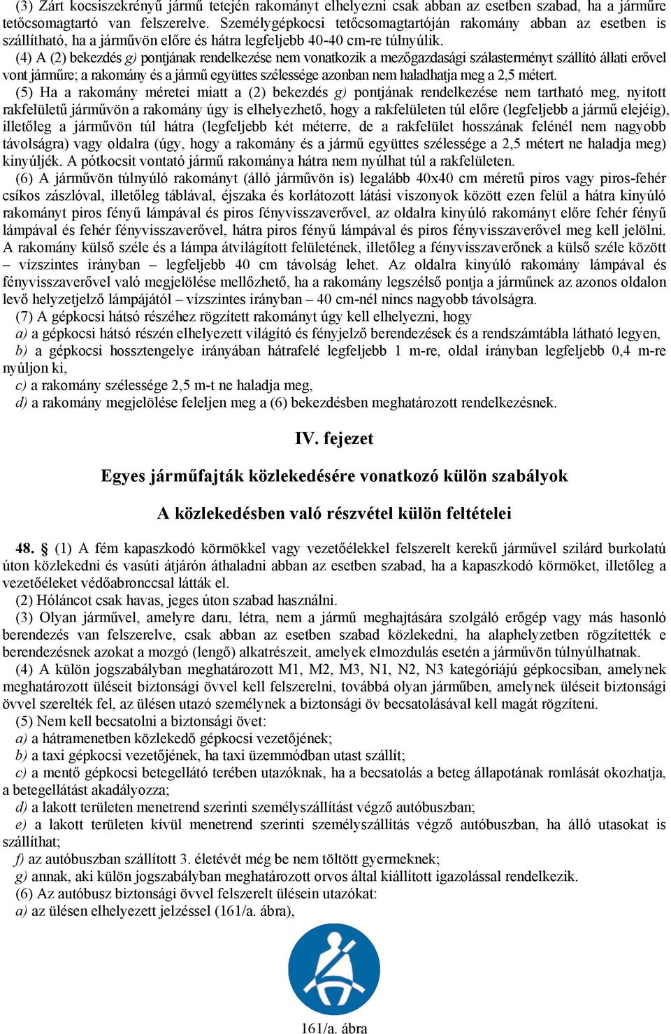 (4) A (2) bekezdés g) pontjának rendelkezése nem vonatkozik a mezőgazdasági szálasterményt szállító állati erővel vont járműre; a rakomány és a jármű együttes szélessége azonban nem haladhatja meg a