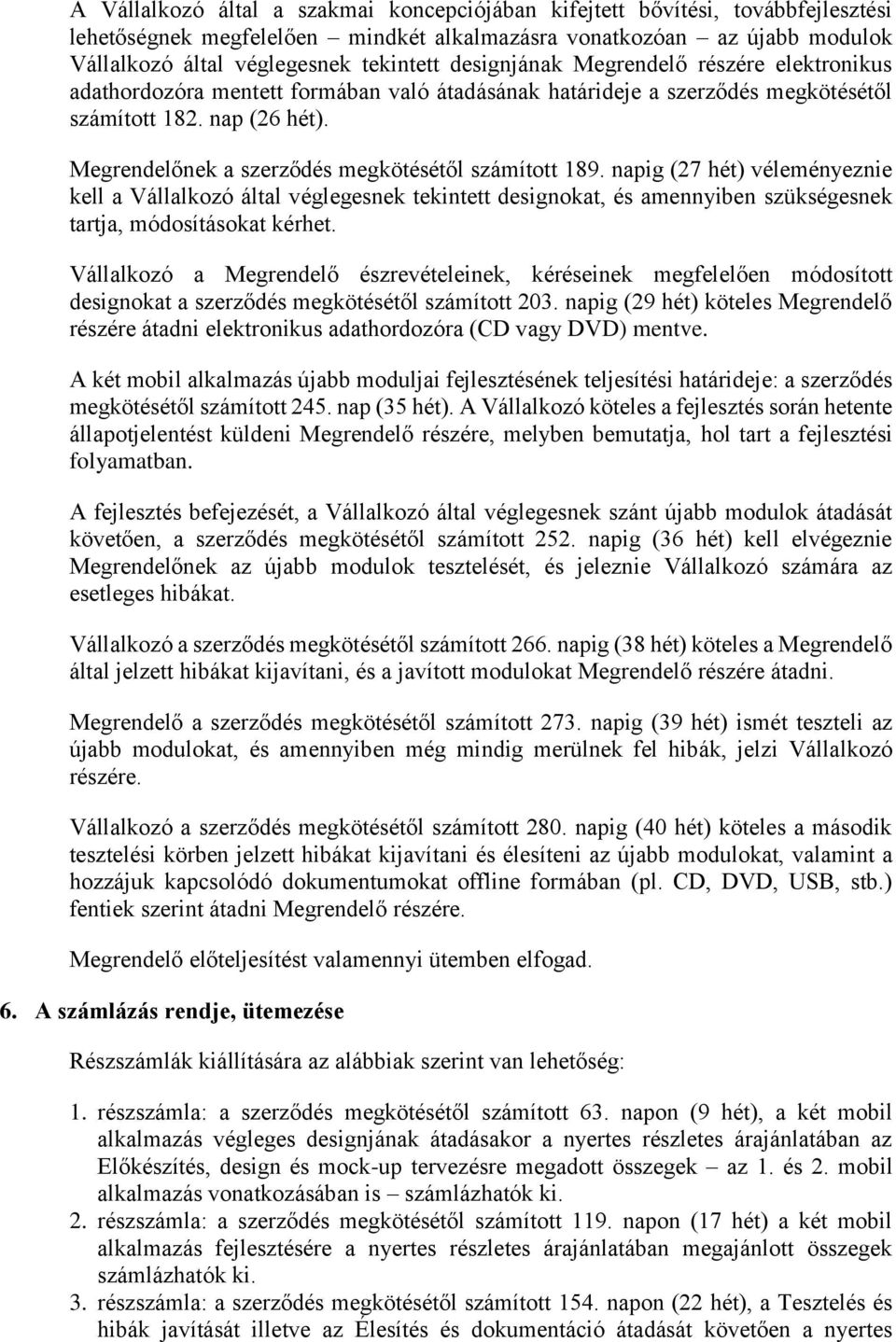 Megrendelőnek a szerződés megkötésétől számított 189. napig (27 hét) véleményeznie kell a Vállalkozó által véglegesnek tekintett designokat, és amennyiben szükségesnek tartja, módosításokat kérhet.