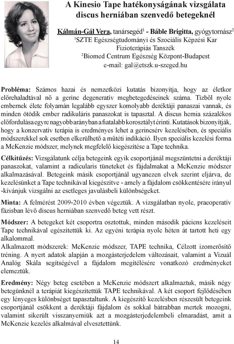 Tízből nyolc embernek élete folyamán legalább egyszer komolyabb deréktáji panaszai vannak, és minden ötödik ember radikuláris panaszokat is tapasztal.