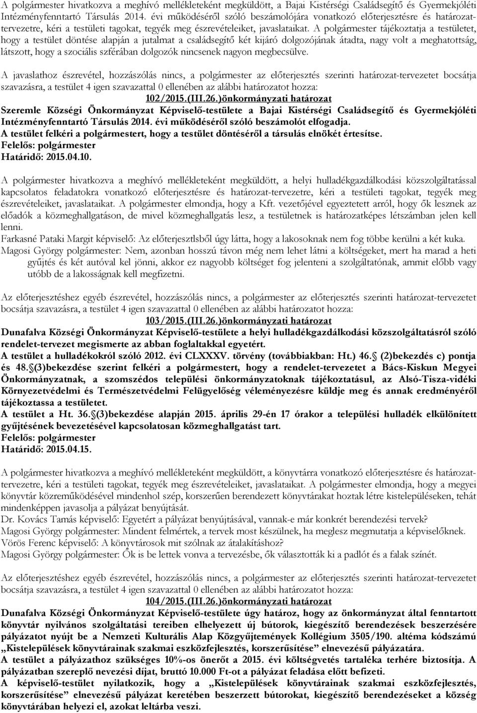 A polgármester tájékoztatja a testületet, hogy a testület döntése alapján a jutalmat a családsegítő két kijáró dolgozójának átadta, nagy volt a meghatottság, látszott, hogy a szociális szférában