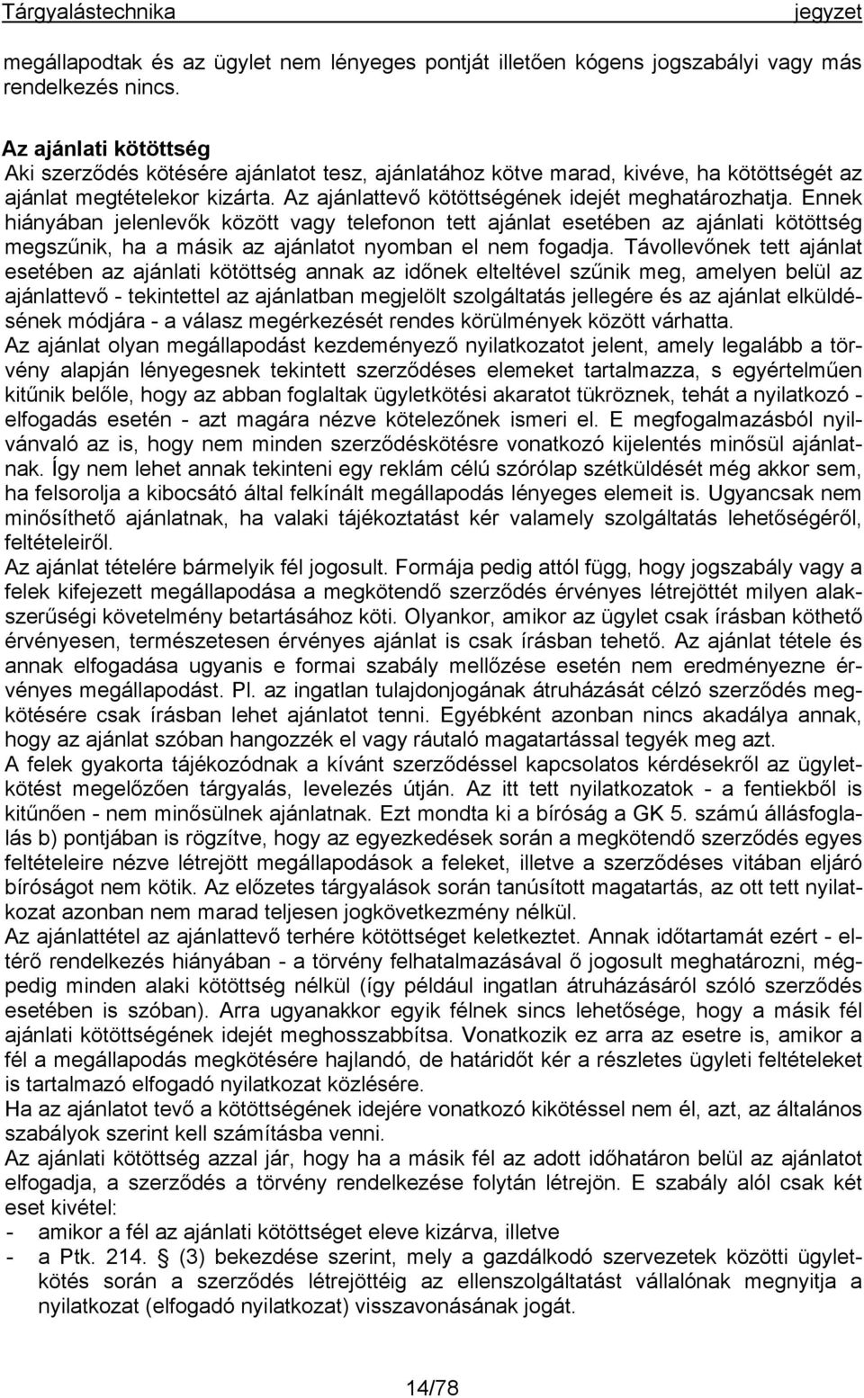 Ennek hiányában jelenlevők között vagy telefonon tett ajánlat esetében az ajánlati kötöttség megszűnik, ha a másik az ajánlatot nyomban el nem fogadja.