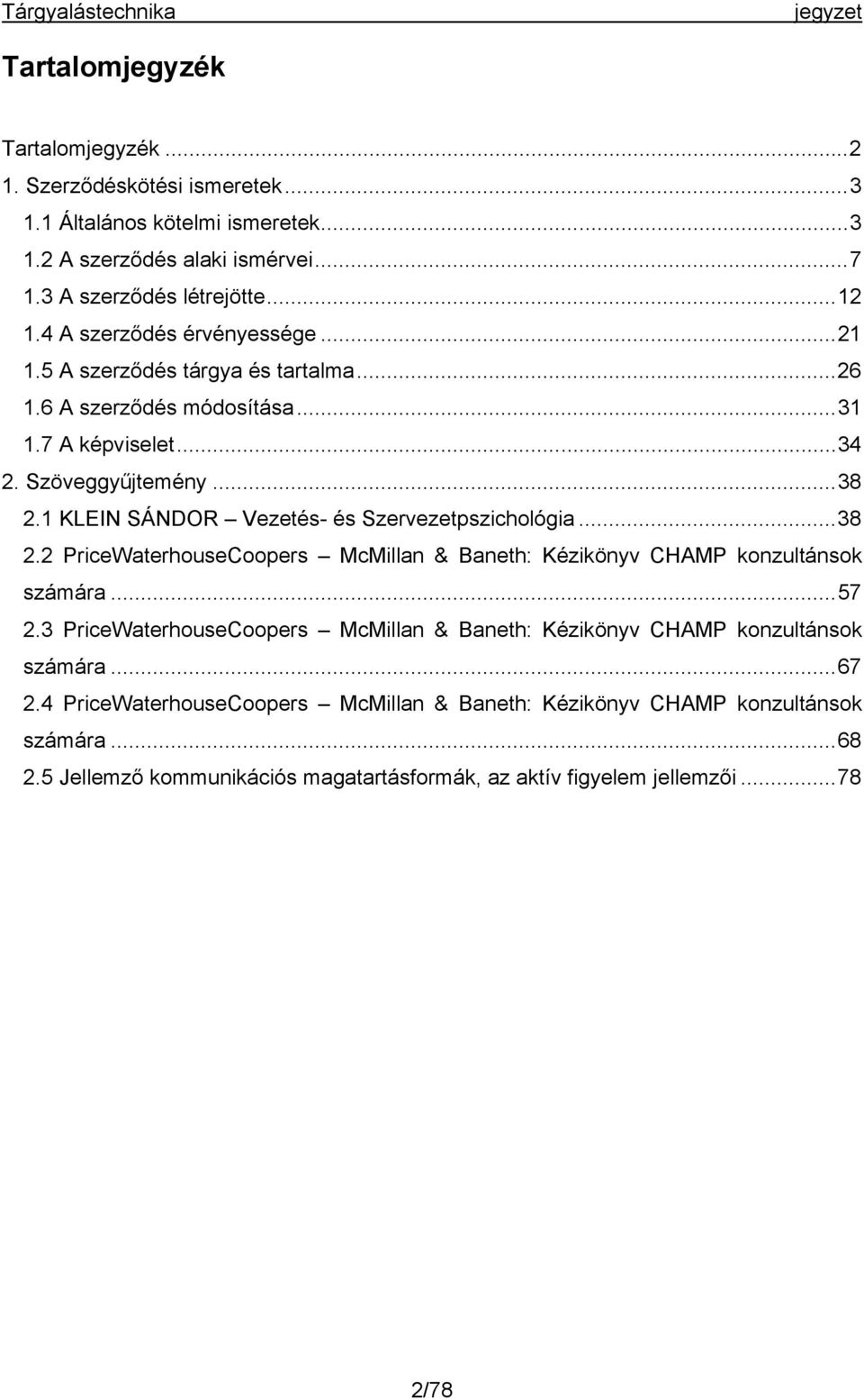 1 KLEIN SÁNDOR Vezetés- és Szervezetpszichológia...38 2.2 PriceWaterhouseCoopers McMillan & Baneth: Kézikönyv CHAMP konzultánsok számára...57 2.