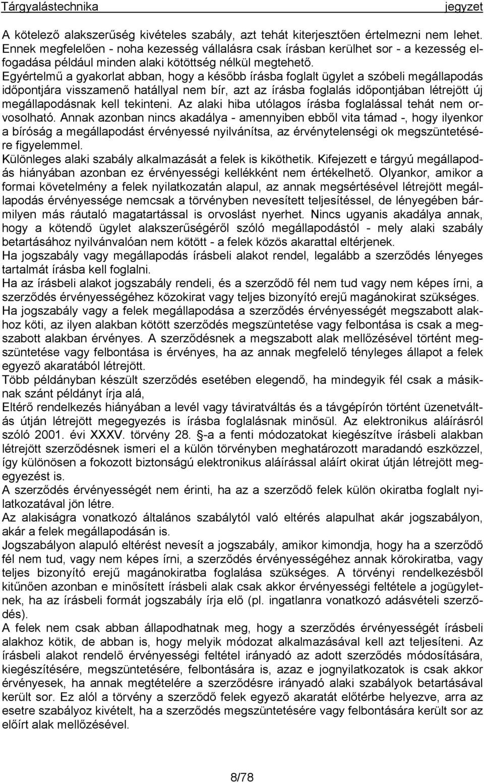 Egyértelmű a gyakorlat abban, hogy a később írásba foglalt ügylet a szóbeli megállapodás időpontjára visszamenő hatállyal nem bír, azt az írásba foglalás időpontjában létrejött új megállapodásnak