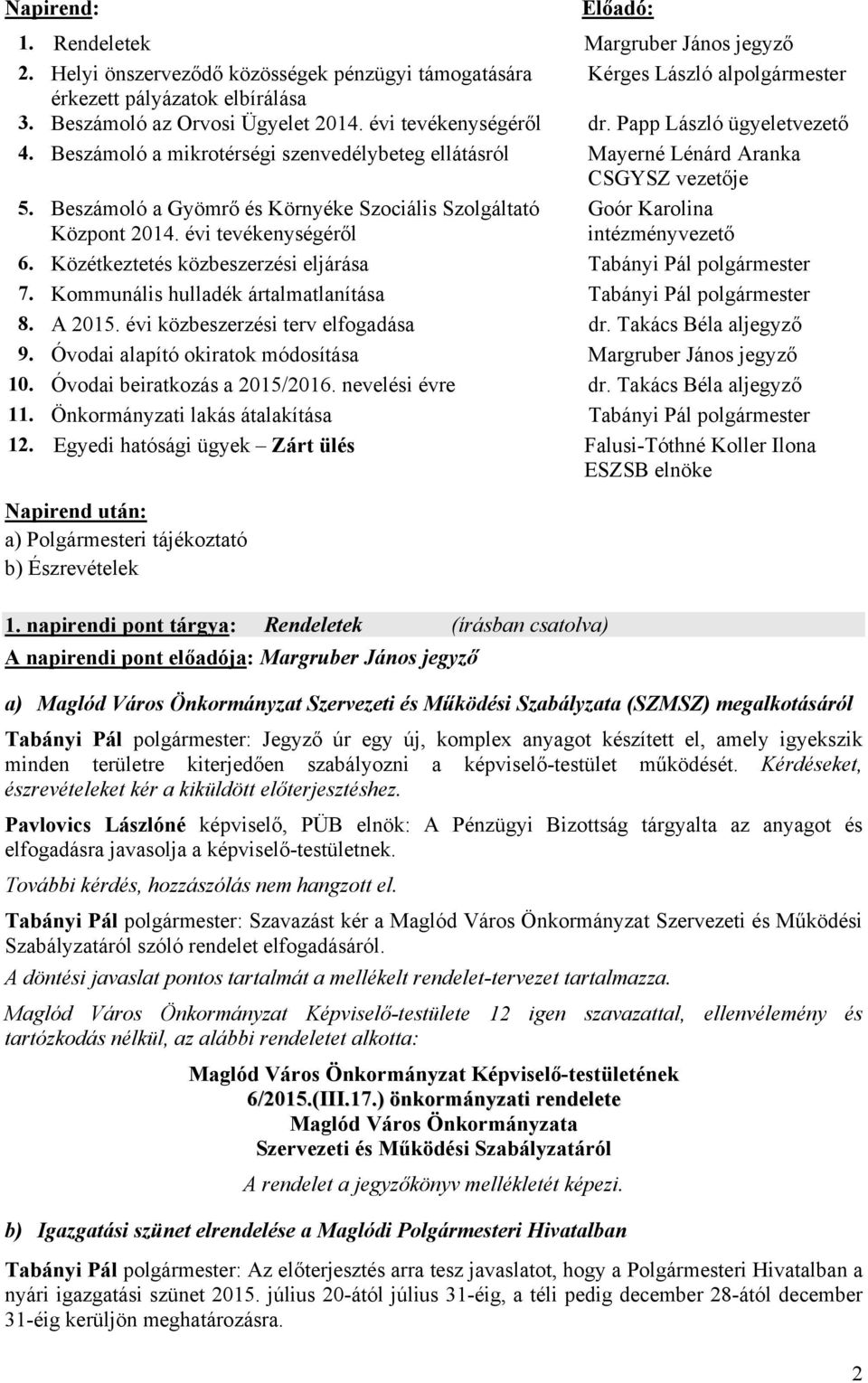 Beszámoló a Gyömrő és Környéke Szociális Szolgáltató Központ 2014. évi tevékenységéről Goór Karolina intézményvezető 6. Közétkeztetés közbeszerzési eljárása Tabányi Pál polgármester 7.