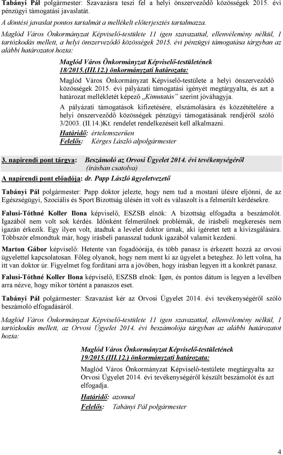 évi pénzügyi támogatása tárgyban az alábbi határozatot hozta: 18/2015.(III.12.) önkormányzati határozata: Maglód Város Önkormányzat Képviselő-testülete a helyi önszerveződő közösségek 2015.