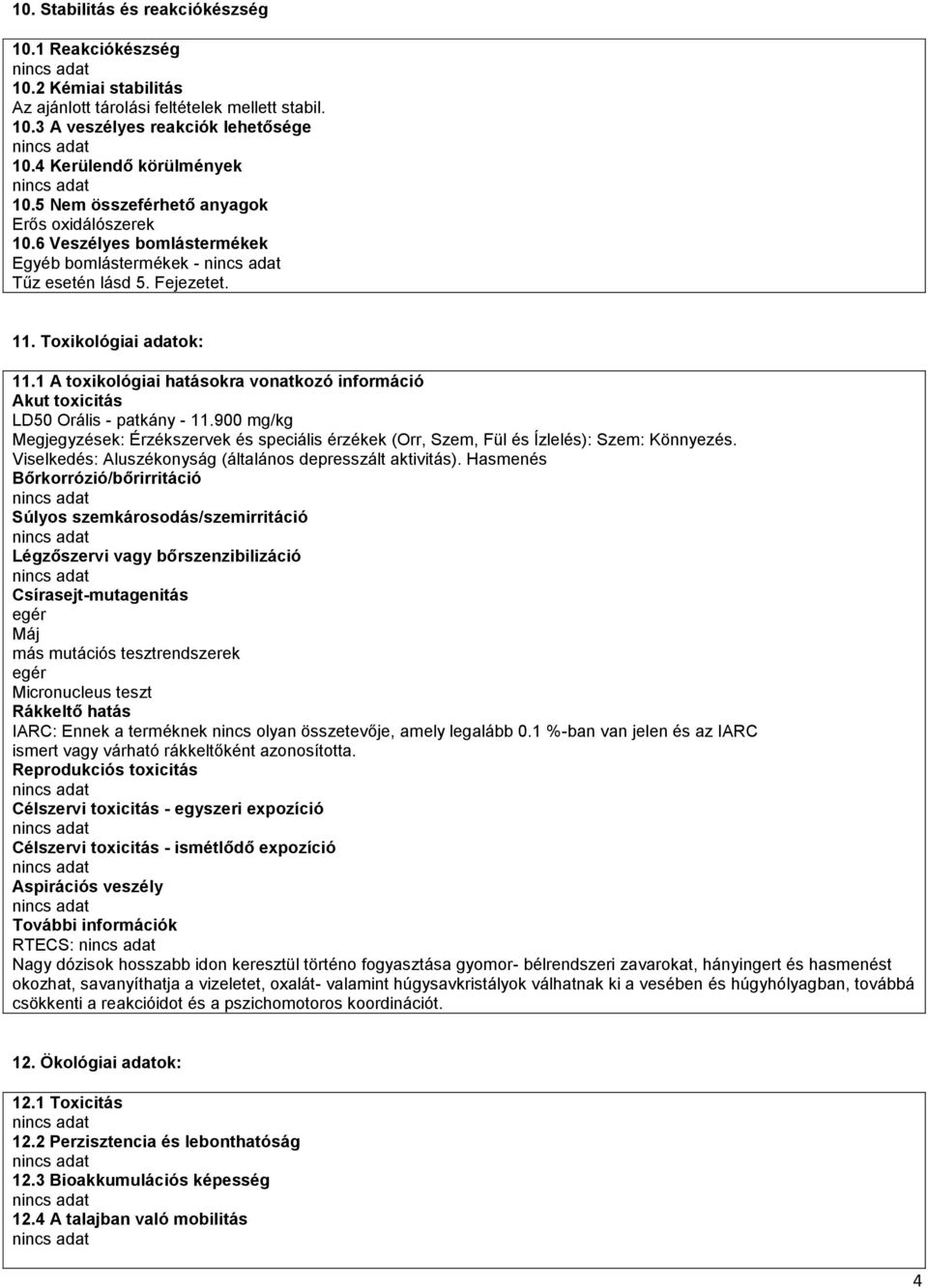 1 A toxikológiai hatásokra vonatkozó információ Akut toxicitás LD50 Orális - patkány - 11.900 mg/kg Megjegyzések: Érzékszervek és speciális érzékek (Orr, Szem, Fül és Ízlelés): Szem: Könnyezés.