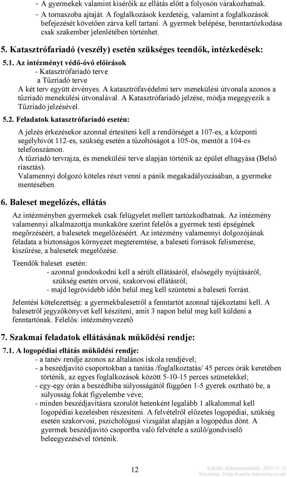 Az intézményt védő-óvó előírások - Katasztrófariadó terve a Tűzriadó terve A két terv együtt érvényes. A katasztrófavédelmi terv menekülési útvonala azonos a tűzriadó menekülési útvonalával.