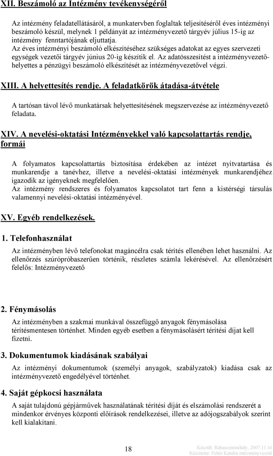 Az adatösszesítést a intézményvezetőhelyettes a pénzügyi beszámoló elkészítését az intézményvezetővel végzi. XIII. A helyettesítés rendje.