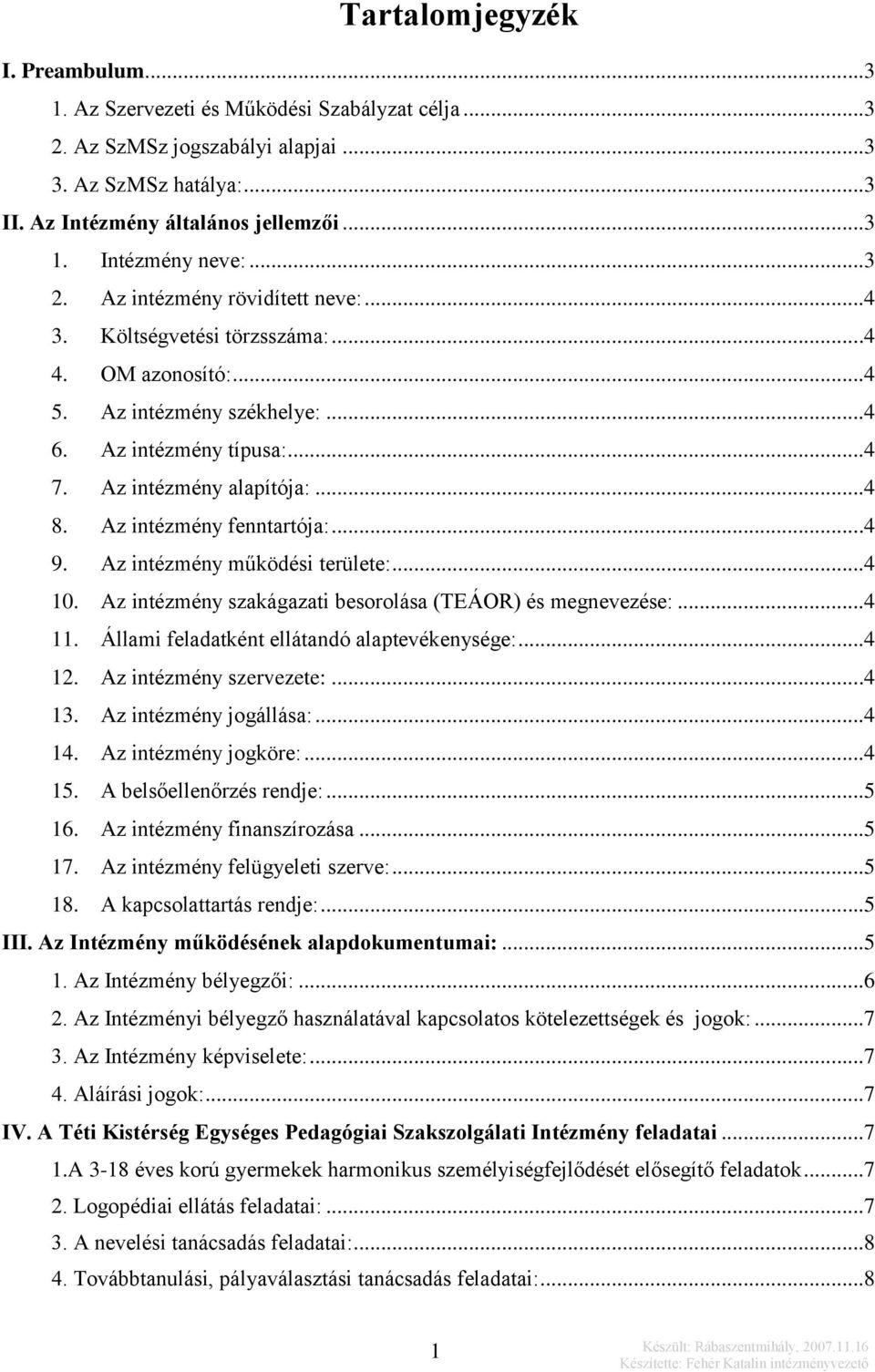 Az intézmény fenntartója:...4 9. Az intézmény működési területe:...4 10. Az intézmény szakágazati besorolása (TEÁOR) és megnevezése:...4 11. Állami feladatként ellátandó alaptevékenysége:...4 12.