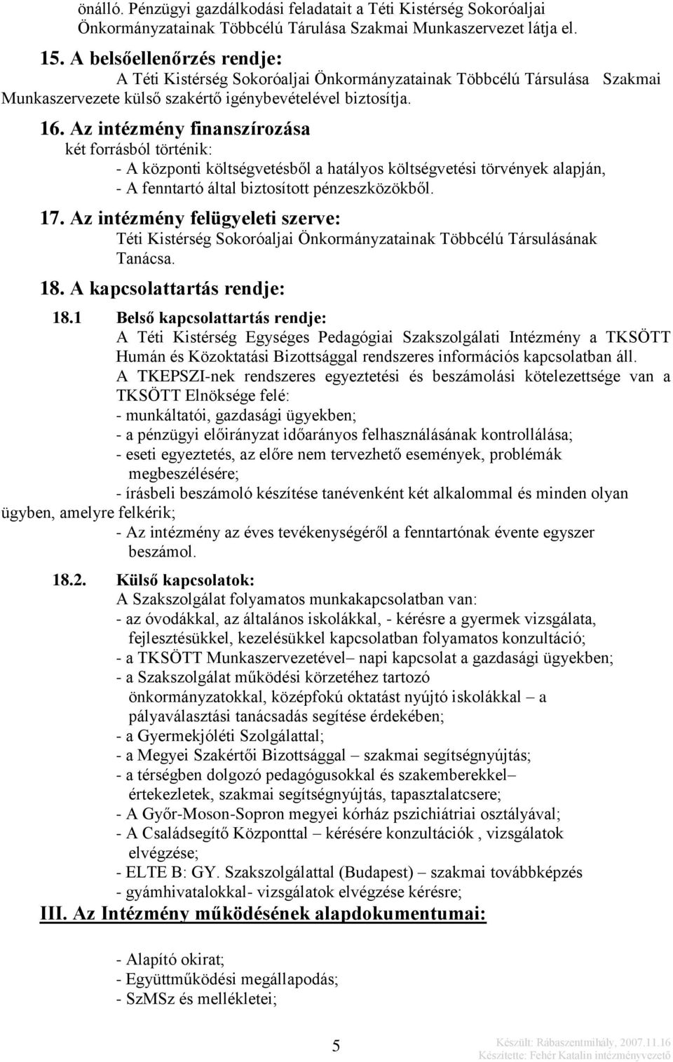 Az intézmény finanszírozása két forrásból történik: - A központi költségvetésből a hatályos költségvetési törvények alapján, - A fenntartó által biztosított pénzeszközökből. 17.