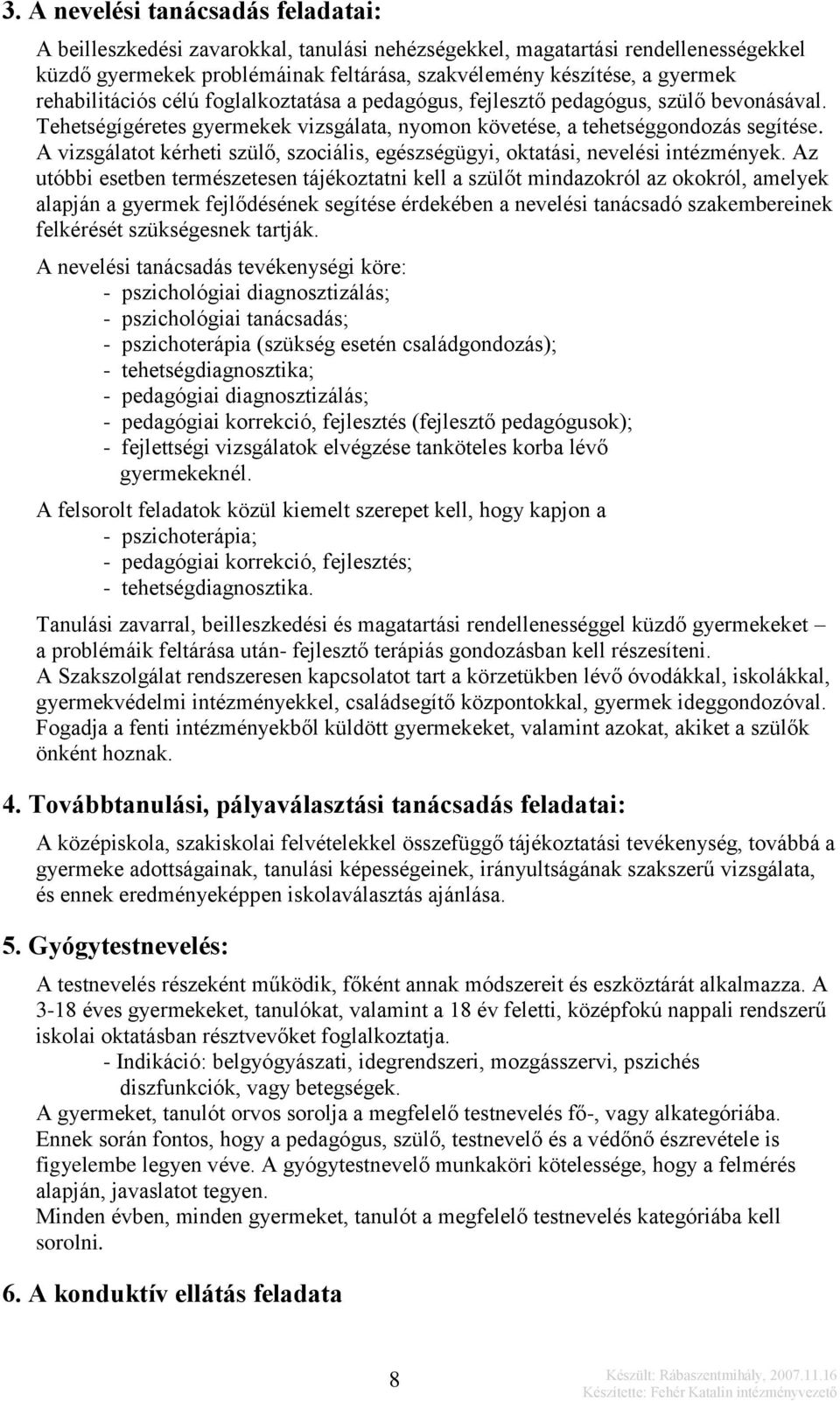 A vizsgálatot kérheti szülő, szociális, egészségügyi, oktatási, nevelési intézmények.