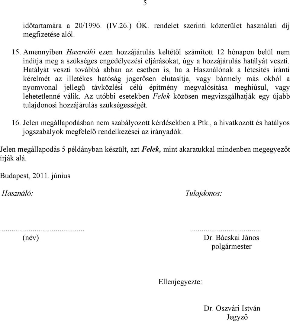 Hatályát veszti továbbá abban az esetben is, ha a Használónak a létesítés iránti kérelmét az illetékes hatóság jogerősen elutasítja, vagy bármely más okból a nyomvonal jellegű távközlési célú