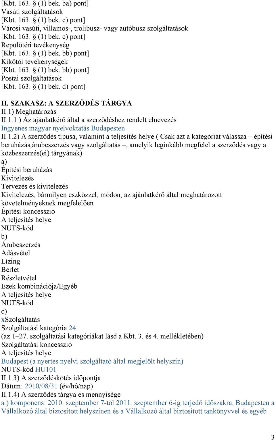 1.2) A szerződés típusa, valamint a teljesítés helye ( Csak azt a kategóriát válassza építési beruházás,árubeszerzés vagy szolgáltatás, amelyik leginkább megfelel a szerződés vagy a közbeszerzés(ei)