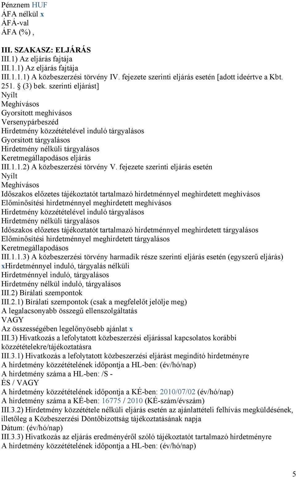 szerinti eljárást] Nyílt Meghívásos Gyorsított meghívásos Versenypárbeszéd Hirdetmény közzétételével induló tárgyalásos Gyorsított tárgyalásos Hirdetmény nélküli tárgyalásos Keretmegállapodásos