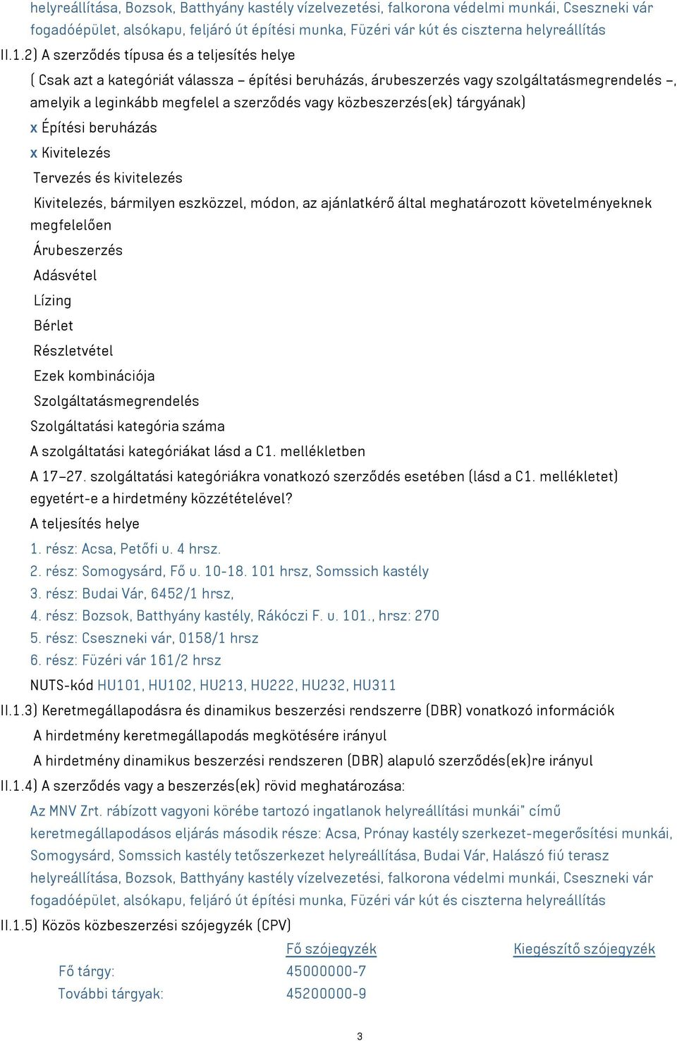 közbeszerzés(ek) tárgyának) x Építési beruházás x Kivitelezés Tervezés és kivitelezés Kivitelezés, bármilyen eszközzel, módon, az ajánlatkérő által meghatározott követelményeknek megfelelően