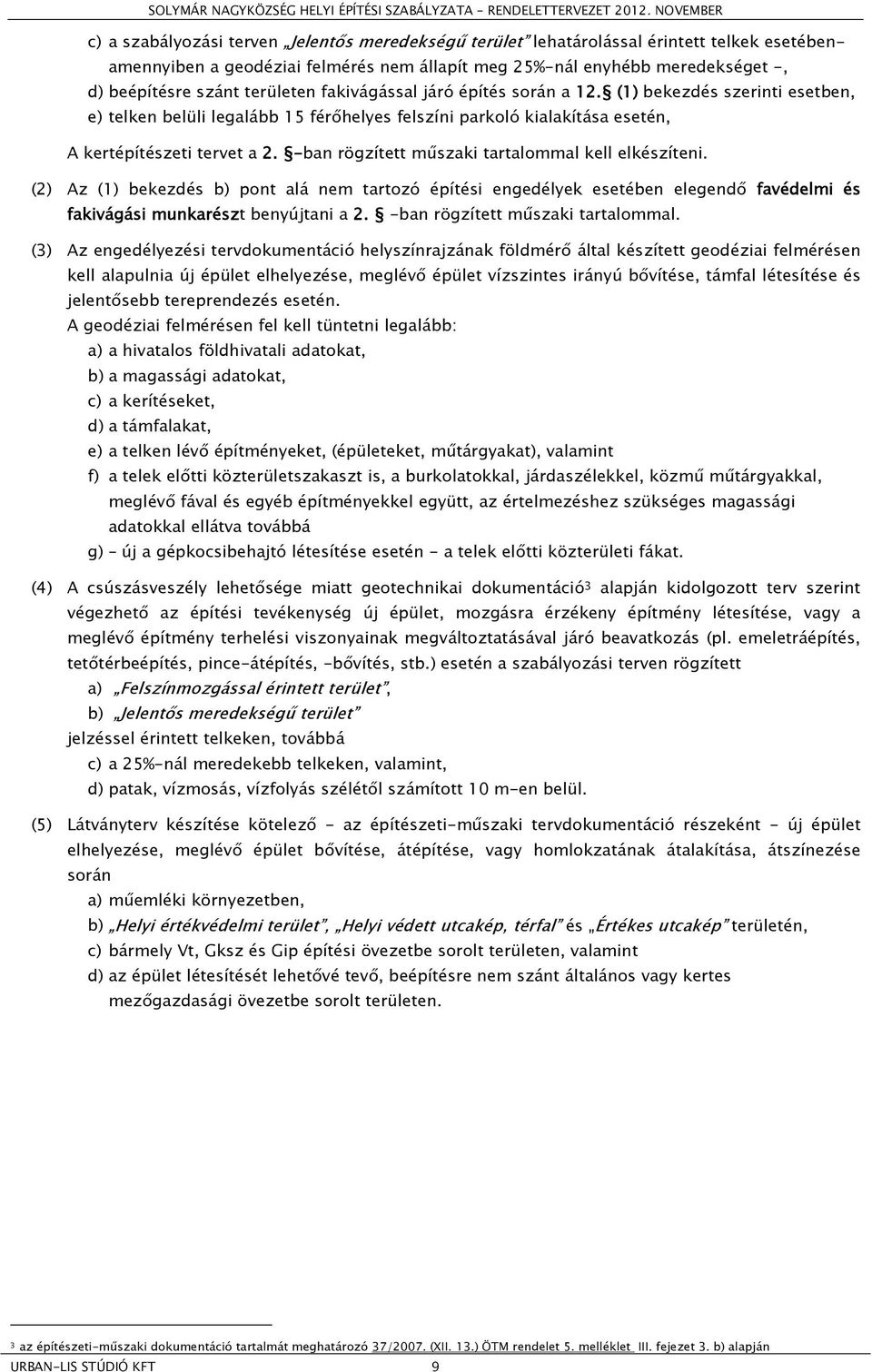 -ban rögzített műszaki tartalommal kell elkészíteni. (2) Az (1) bekezdés b) pont alá nem tartozó építési engedélyek esetében elegendő favédelmi és fakivágási munkarészt benyújtani a 2.