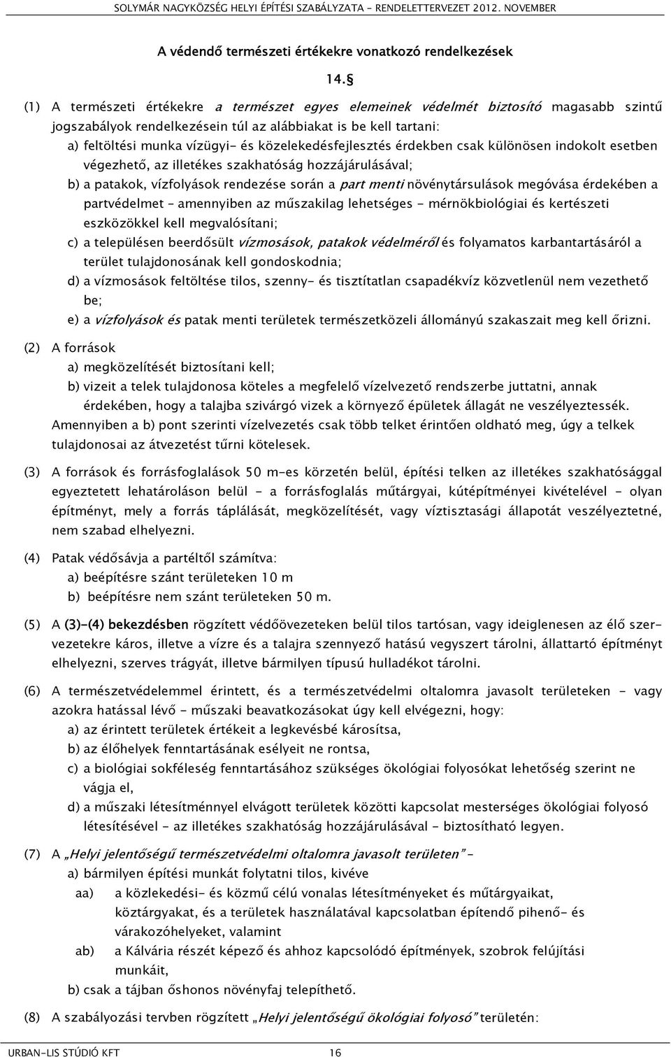 közelekedésfejlesztés érdekben csak különösen indokolt esetben végezhető, az illetékes szakhatóság hozzájárulásával; b) a patakok, vízfolyások rendezése során a part menti növénytársulások megóvása