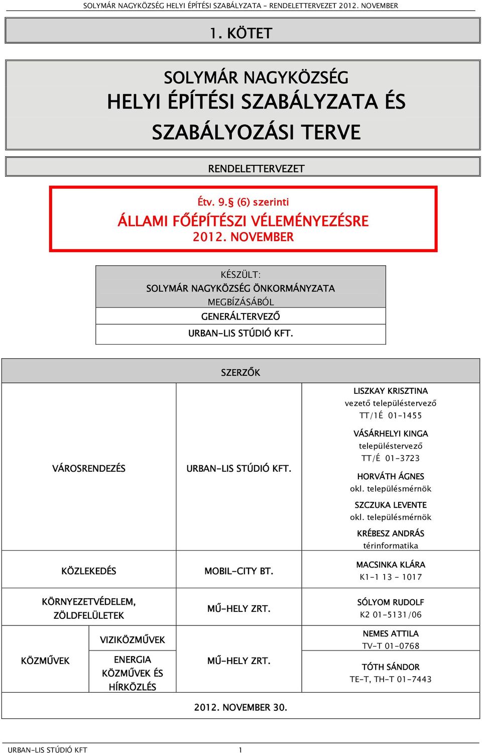 SZERZŐK LISZKAY KRISZTINA vezető településtervező TT/1É 01 1455 VÁROSRENDEZÉS KÖZLEKEDÉS URBAN-LIS STÚDIÓ KFT. MOBIL-CITY BT. VÁSÁRHELYI KINGA településtervező TT/É 01-3723 HORVÁTH ÁGNES okl.