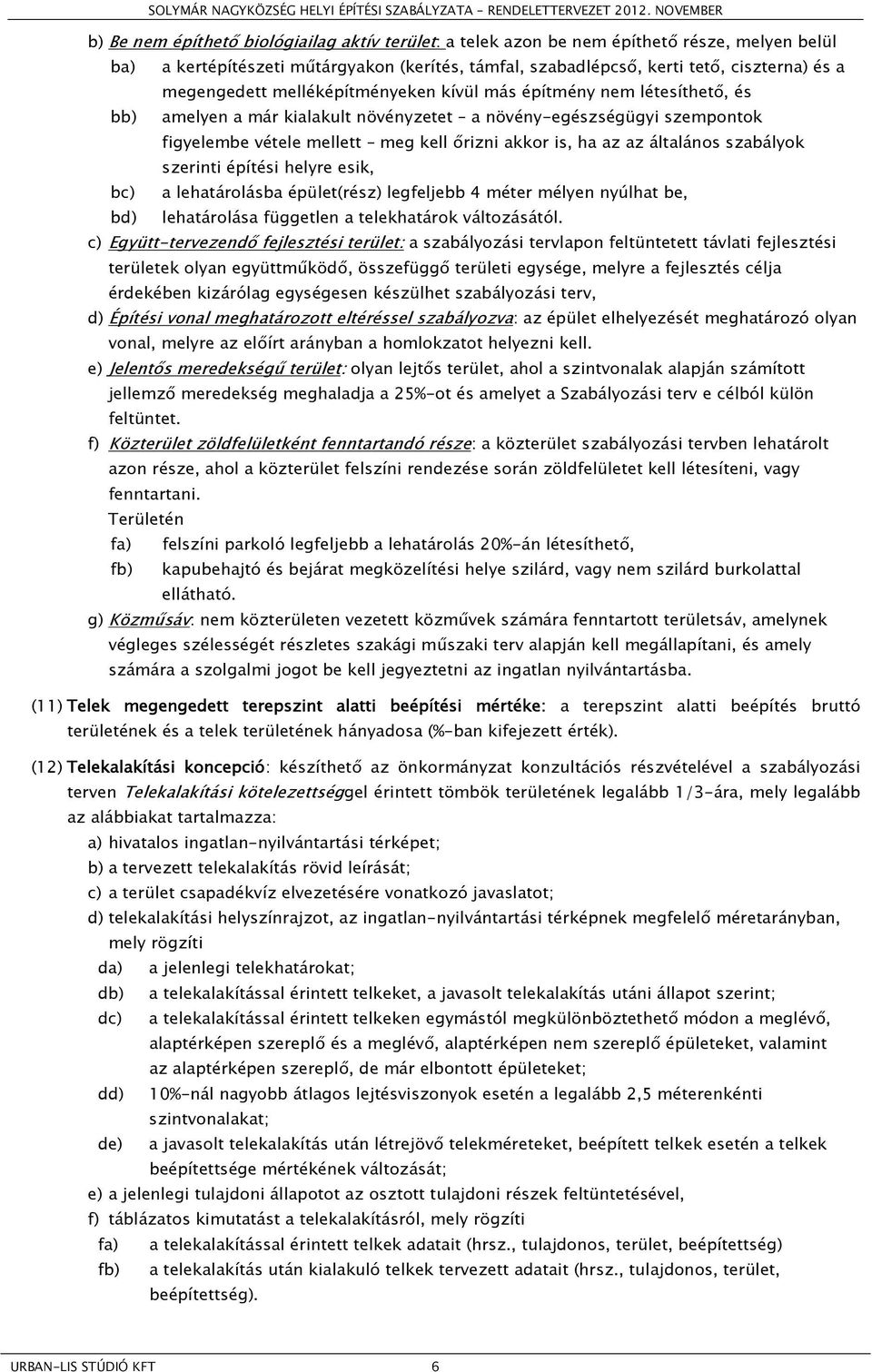 az az általános szabályok szerinti építési helyre esik, bc) a lehatárolásba épület(rész) legfeljebb 4 méter mélyen nyúlhat be, bd) lehatárolása független a telekhatárok változásától.