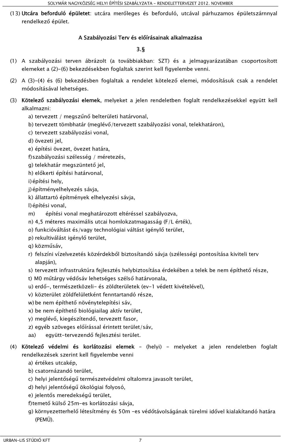 (2) A (3)-(4) és (6) bekezdésben foglaltak a rendelet kötelező elemei, módosításuk csak a rendelet módosításával lehetséges.