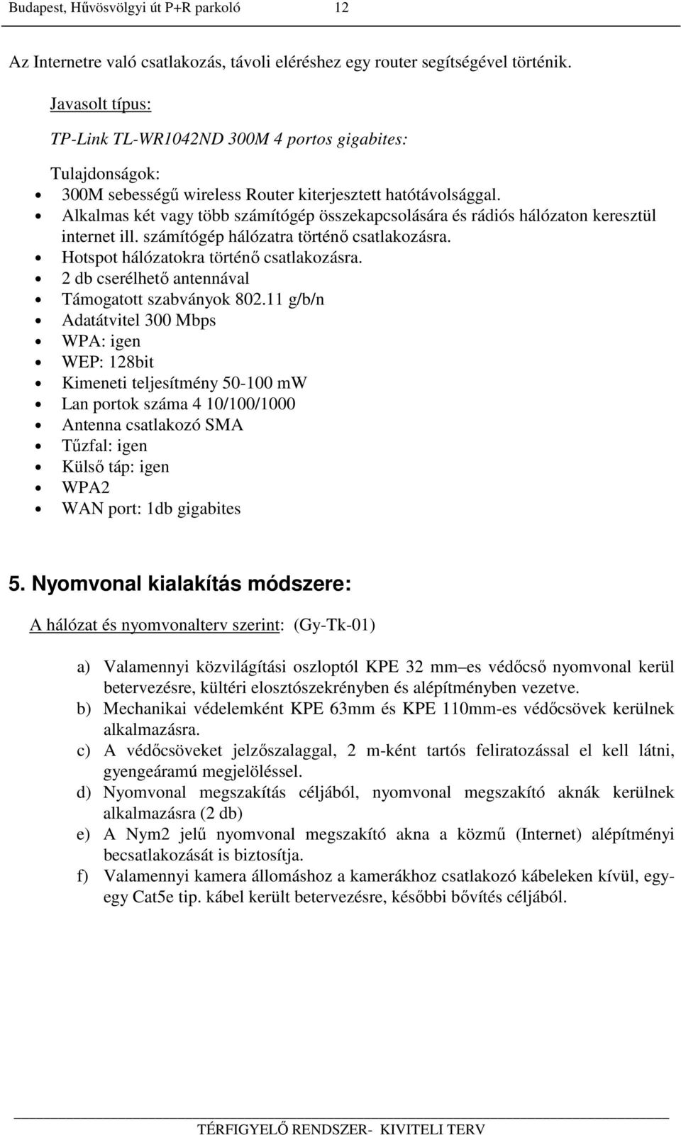 Alkalmas két vagy több számítógép összekapcsolására és rádiós hálózaton keresztül internet ill. számítógép hálózatra történő csatlakozásra. Hotspot hálózatokra történő csatlakozásra.