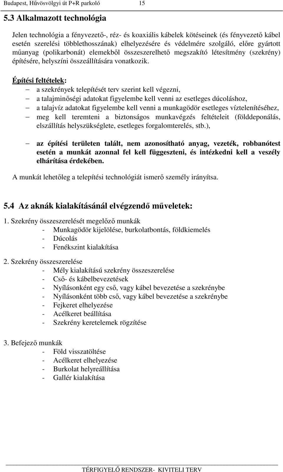 Építési feltételek: a szekrények telepítését terv szerint kell végezni, a talajminőségi adatokat figyelembe kell venni az esetleges dúcoláshoz, a talajvíz adatokat figyelembe kell venni a munkagödör