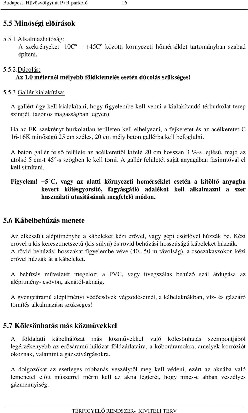 (azonos magasságban legyen) Ha az EK szekrényt burkolatlan területen kell elhelyezni, a fejkeretet és az acélkeretet C 16-16K minőségű 25 cm széles, 20 cm mély beton gallérba kell befoglalni.