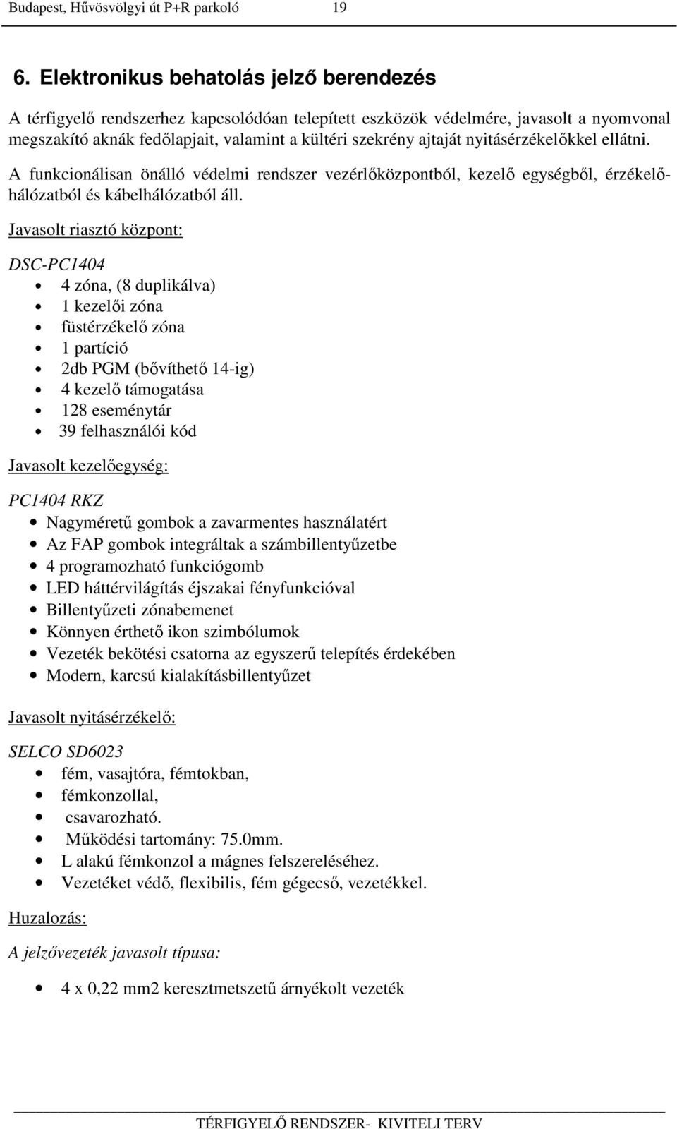 Javasolt riasztó központ: DSC-PC1404 4 zóna, (8 duplikálva) 1 kezelői zóna füstérzékelő zóna 1 partíció 2db PGM (bővíthető 14-ig) 4 kezelő támogatása 128 eseménytár 39 felhasználói kód Javasolt