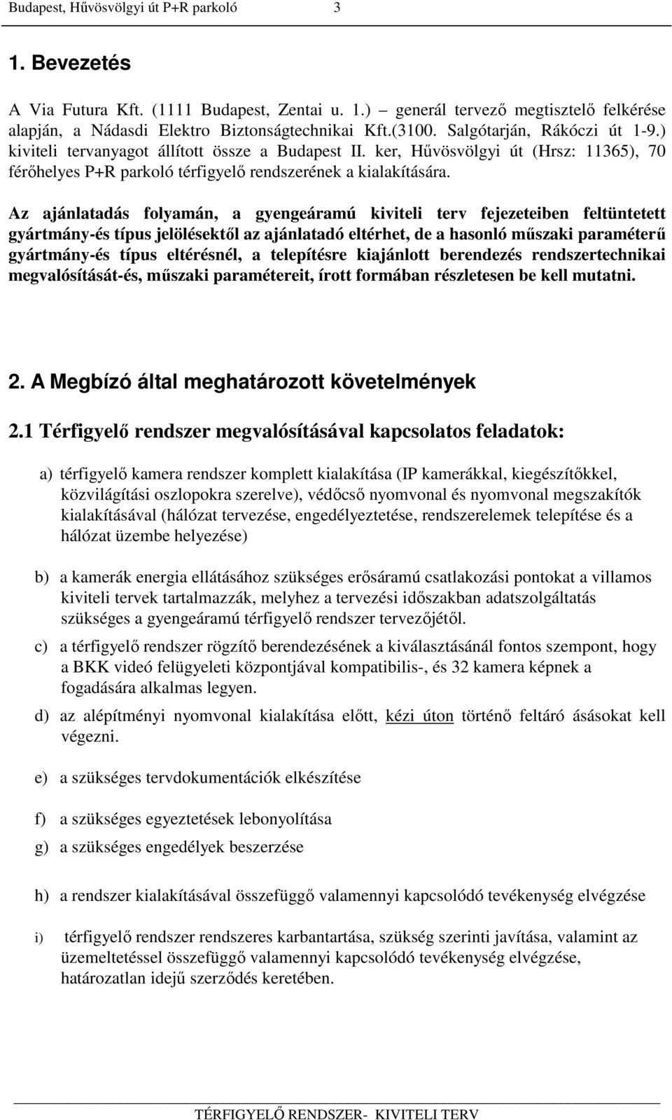 Az ajánlatadás folyamán, a gyengeáramú kiviteli terv fejezeteiben feltüntetett gyártmány-és típus jelölésektől az ajánlatadó eltérhet, de a hasonló műszaki paraméterű gyártmány-és típus eltérésnél, a