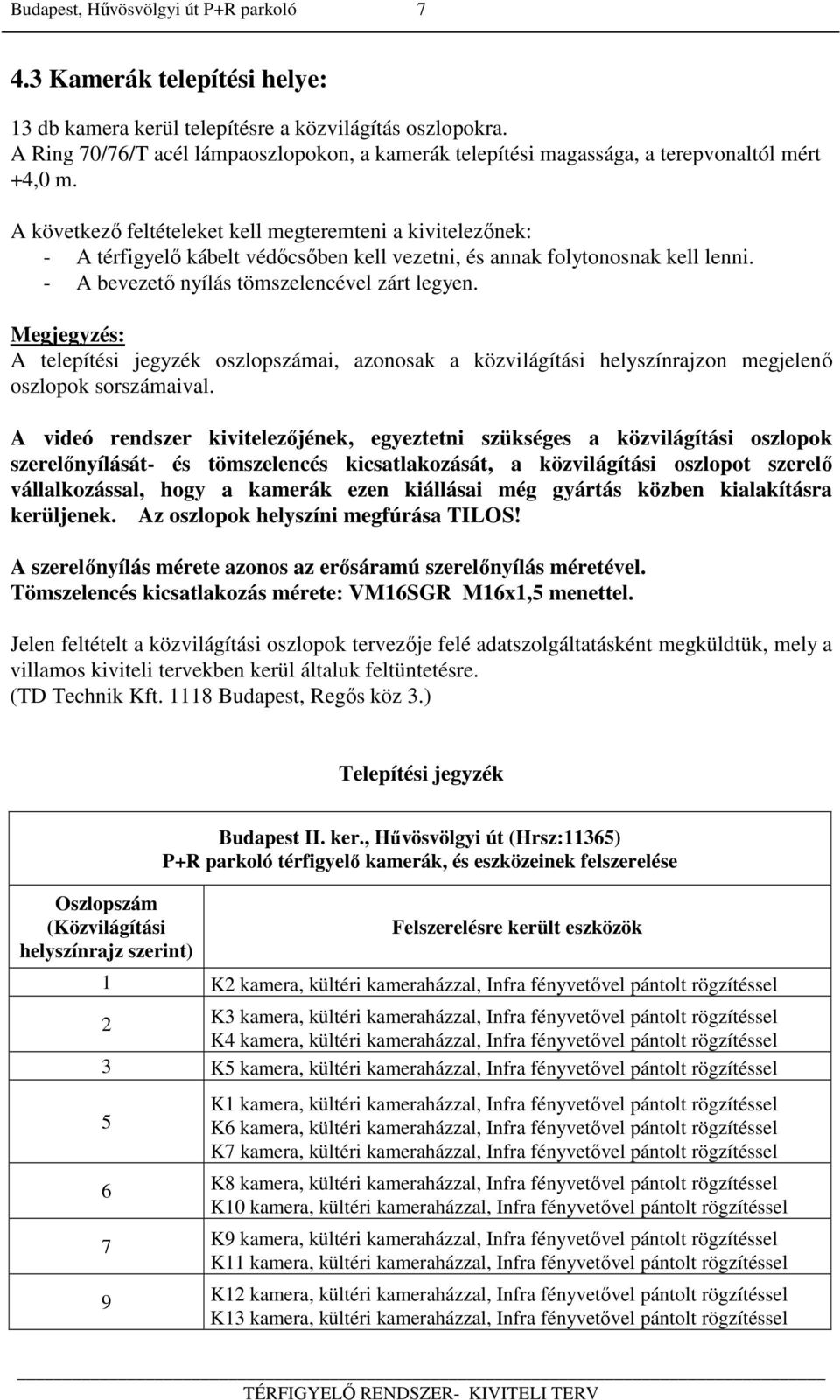 Megjegyzés: A telepítési jegyzék oszlopszámai, azonosak a közvilágítási helyszínrajzon megjelenő oszlopok sorszámaival.