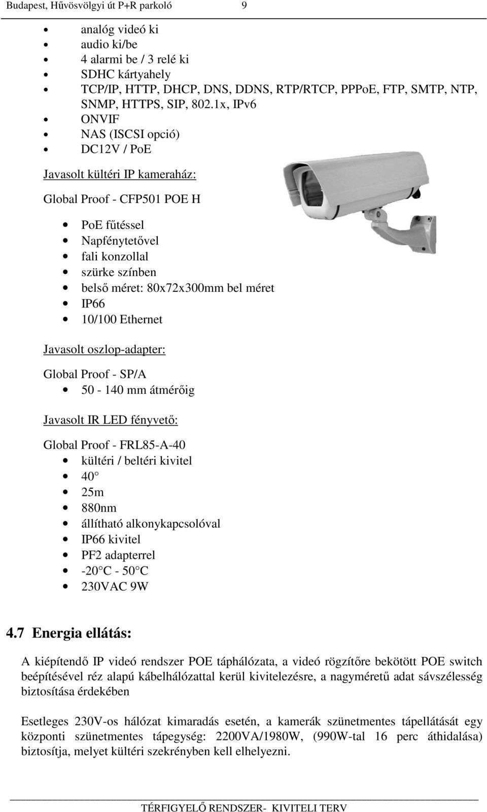 IP66 10/100 Ethernet Javasolt oszlop-adapter: Global Proof - SP/A 50-140 mm átmérőig Javasolt IR LED fényvető: Global Proof - FRL85-A-40 kültéri / beltéri kivitel 40 25m 880nm állítható