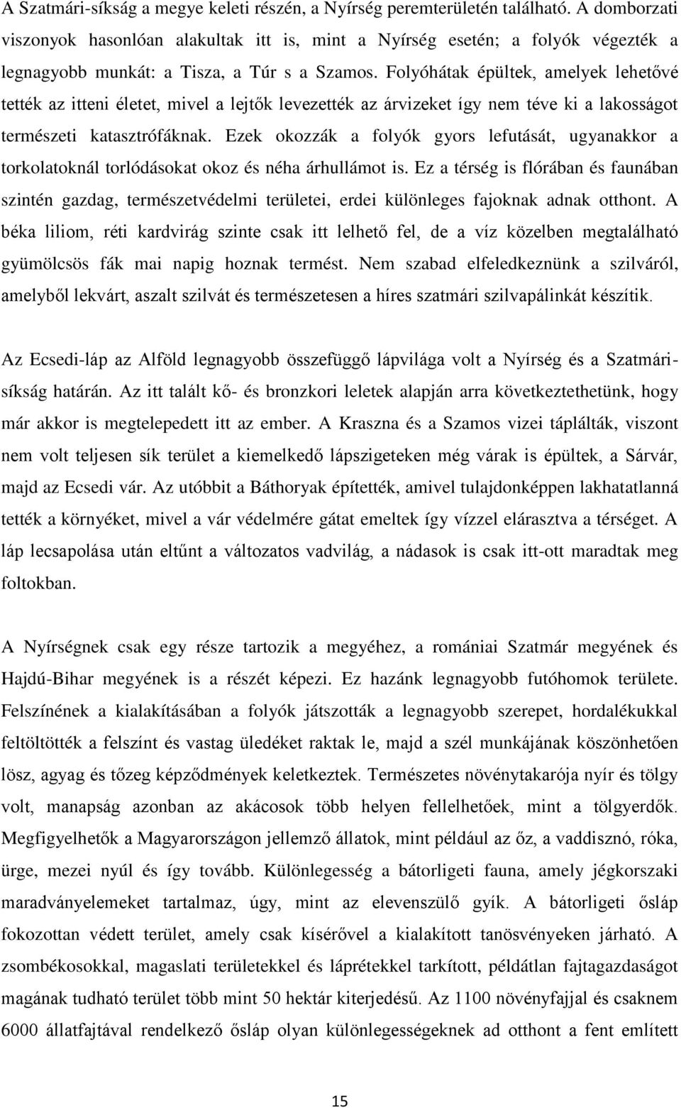 Folyóhátak épültek, amelyek lehetővé tették az itteni életet, mivel a lejtők levezették az árvizeket így nem téve ki a lakosságot természeti katasztrófáknak.