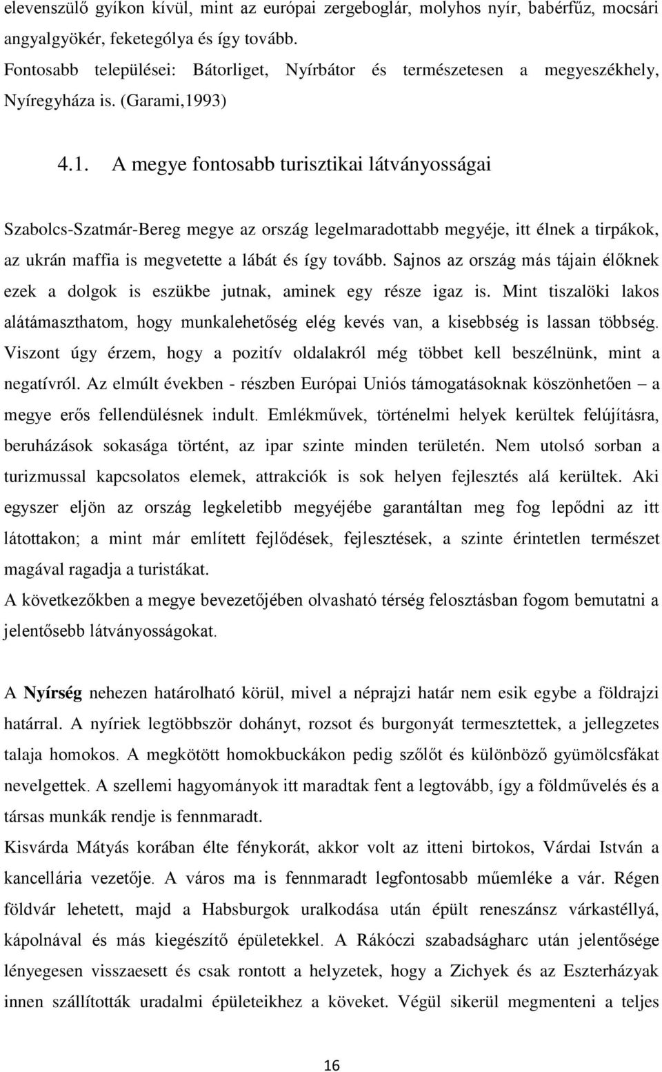 93) 4.1. A megye fontosabb turisztikai látványosságai Szabolcs-Szatmár-Bereg megye az ország legelmaradottabb megyéje, itt élnek a tirpákok, az ukrán maffia is megvetette a lábát és így tovább.