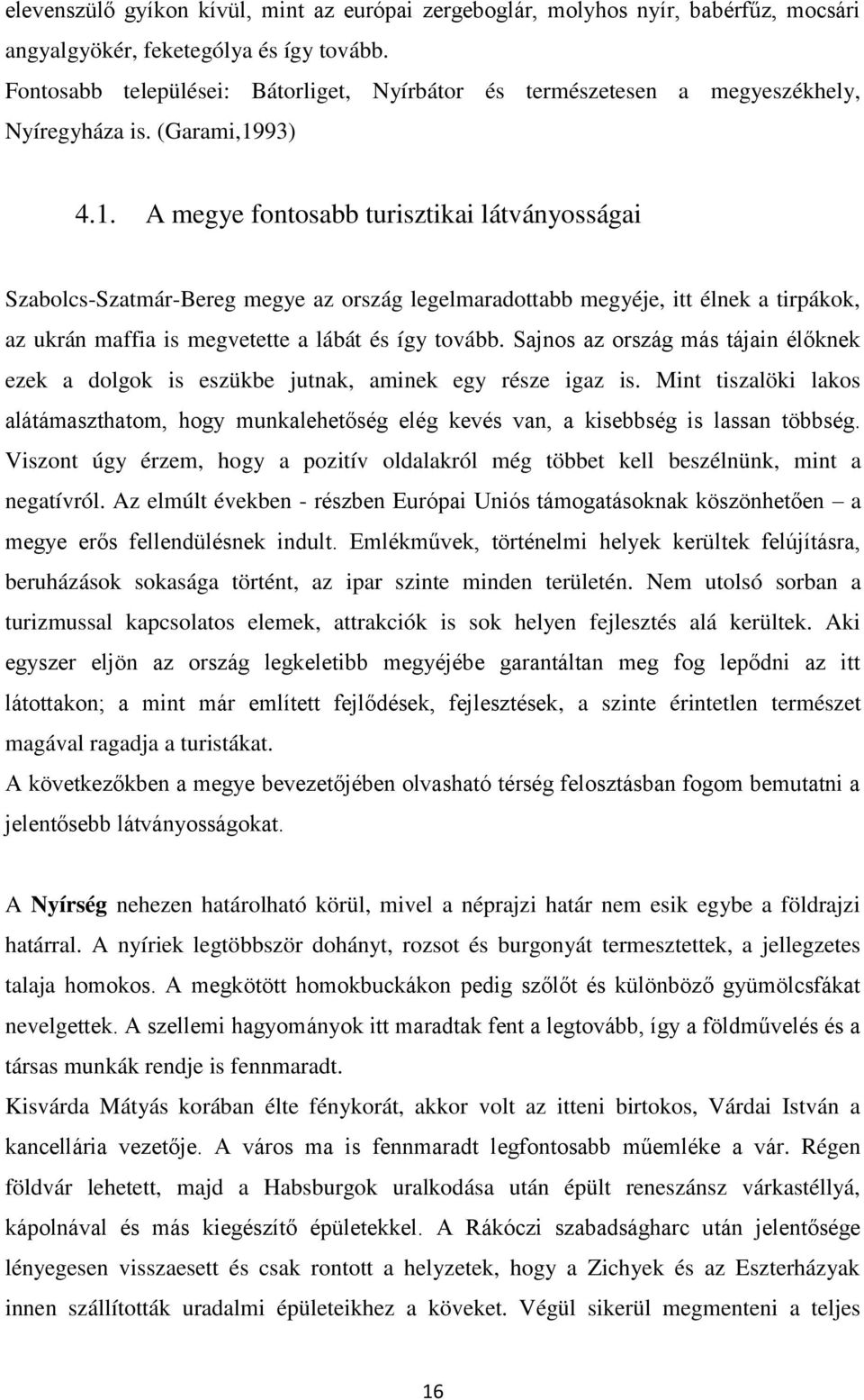 93) 4.1. A megye fontosabb turisztikai látványosságai Szabolcs-Szatmár-Bereg megye az ország legelmaradottabb megyéje, itt élnek a tirpákok, az ukrán maffia is megvetette a lábát és így tovább.