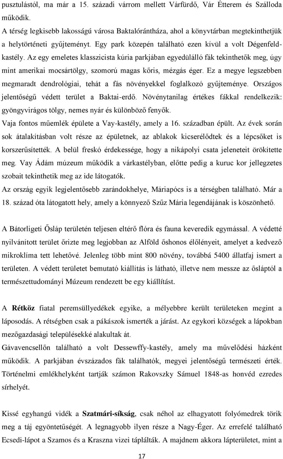 Az egy emeletes klasszicista kúria parkjában egyedülálló fák tekinthetők meg, úgy mint amerikai mocsártölgy, szomorú magas kőris, mézgás éger.