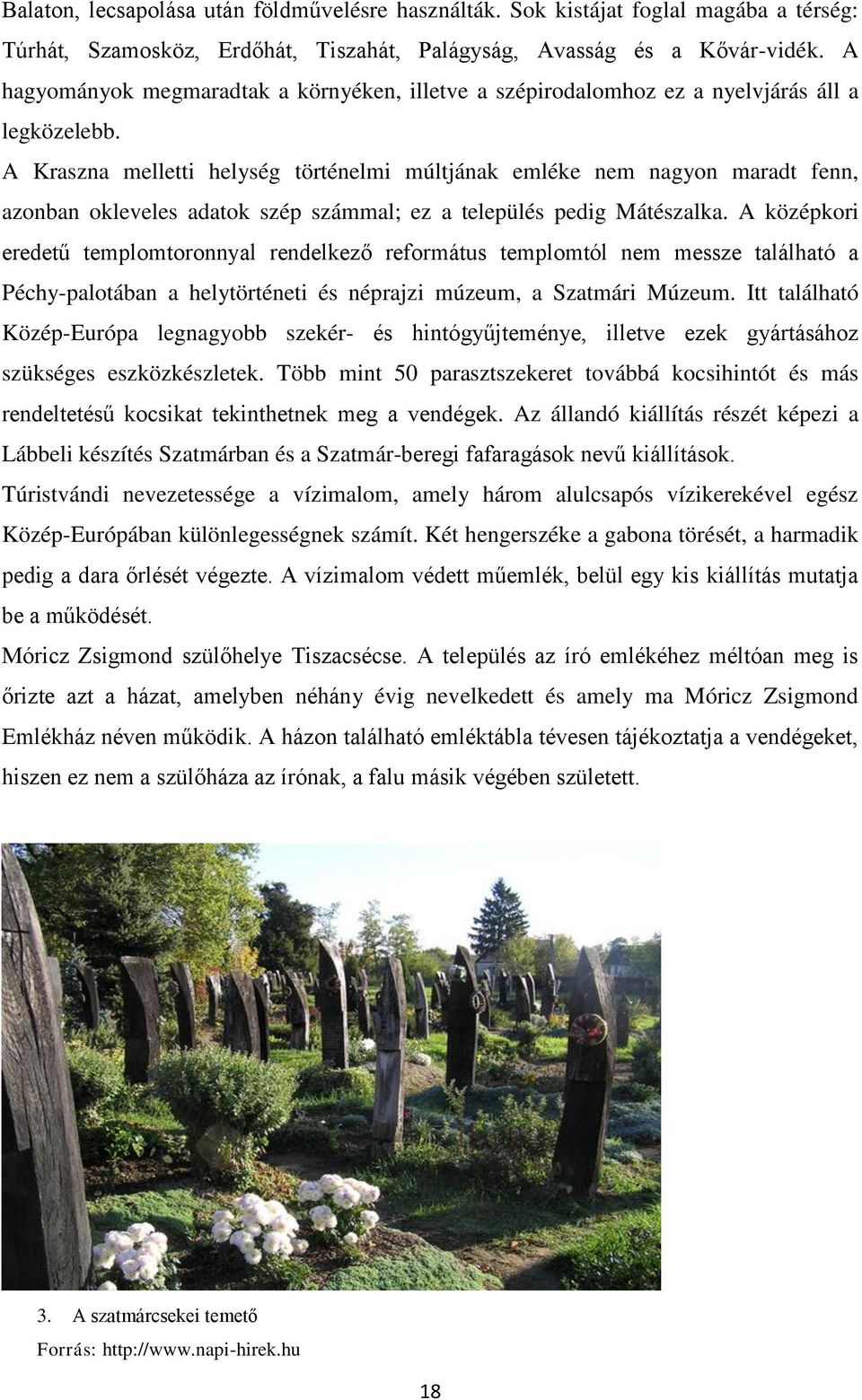 A Kraszna melletti helység történelmi múltjának emléke nem nagyon maradt fenn, azonban okleveles adatok szép számmal; ez a település pedig Mátészalka.