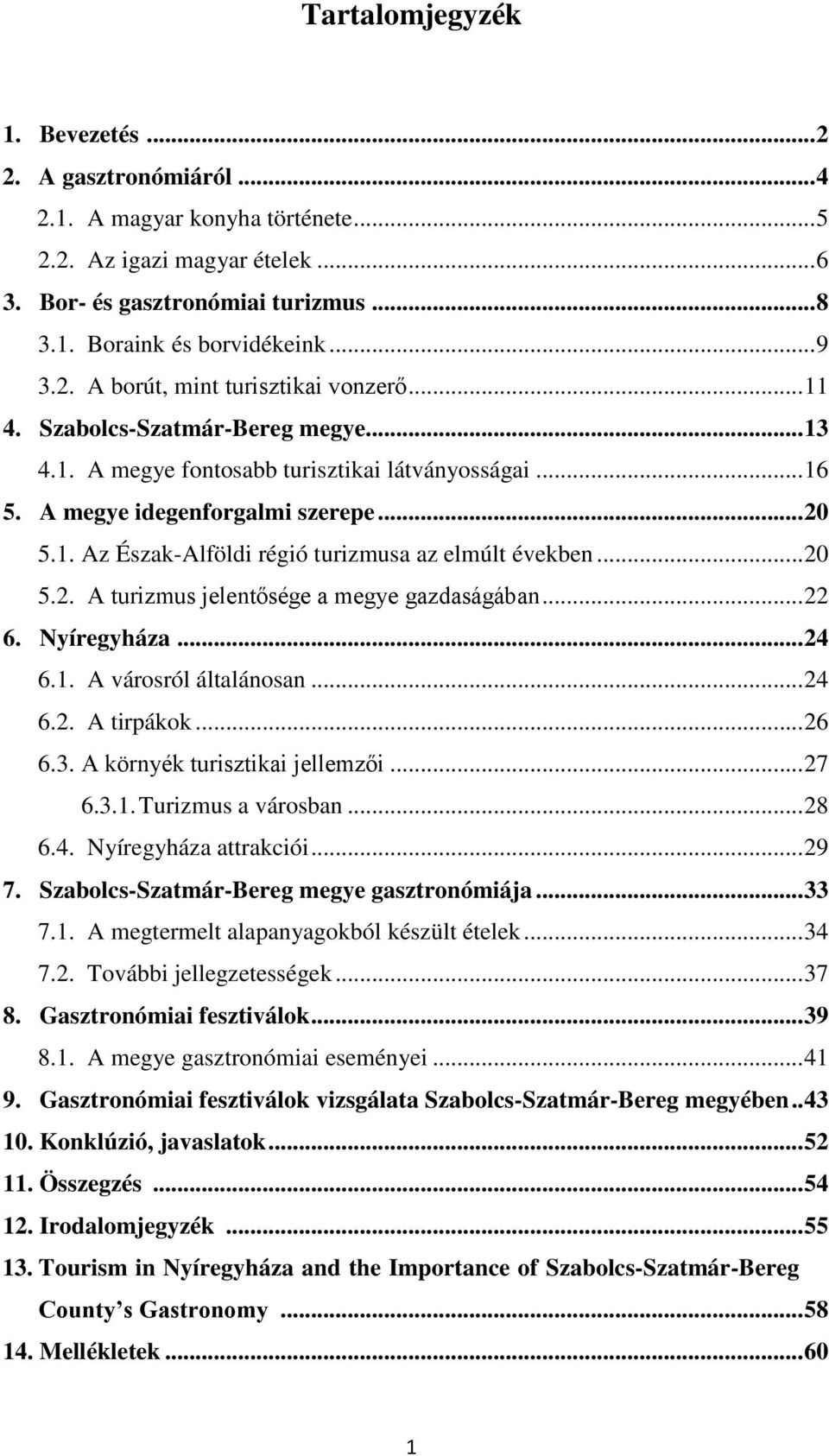 .. 20 5.2. A turizmus jelentősége a megye gazdaságában... 22 6. Nyíregyháza... 24 6.1. A városról általánosan... 24 6.2. A tirpákok... 26 6.3. A környék turisztikai jellemzői... 27 6.3.1. Turizmus a városban.