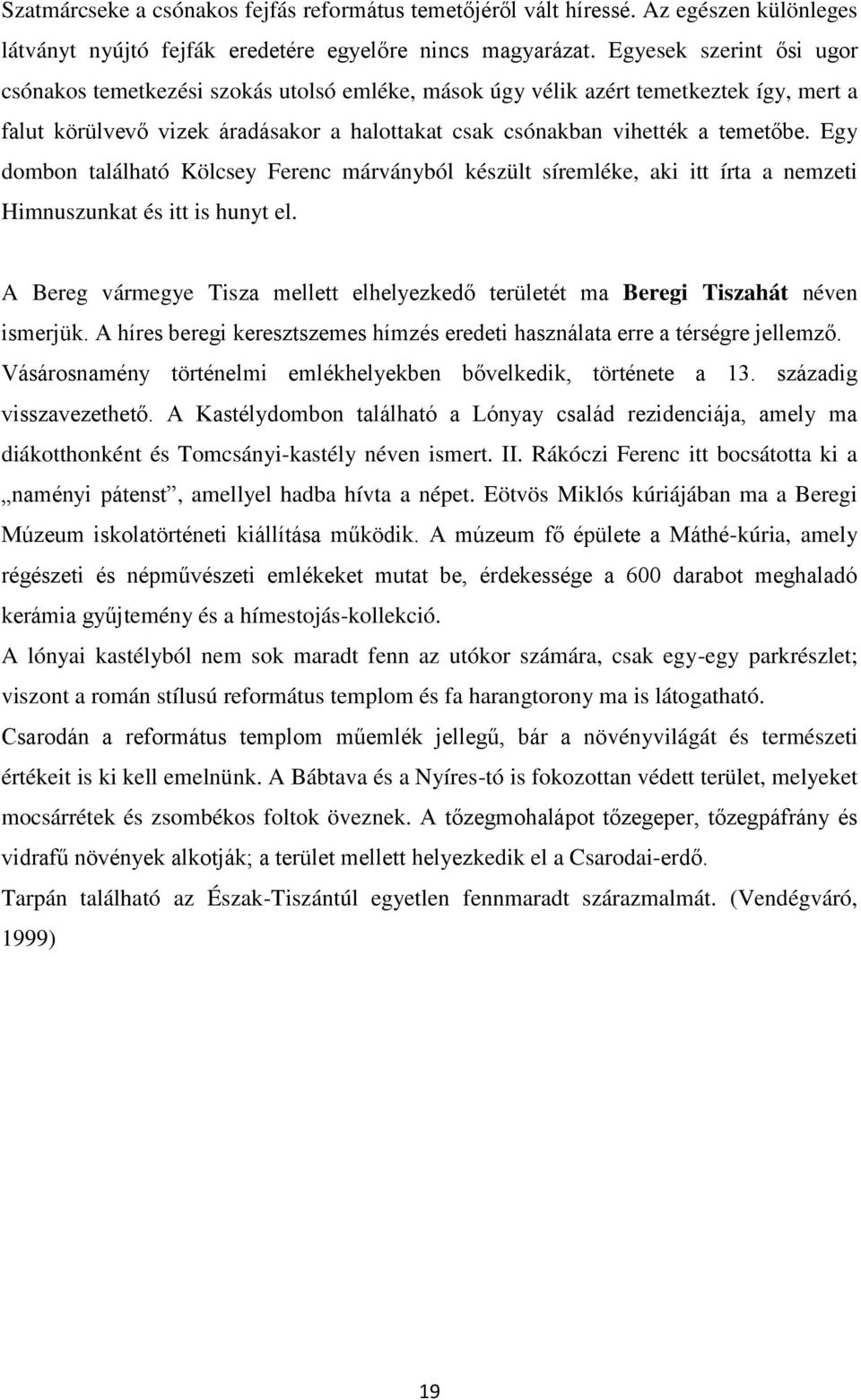 Egy dombon található Kölcsey Ferenc márványból készült síremléke, aki itt írta a nemzeti Himnuszunkat és itt is hunyt el.