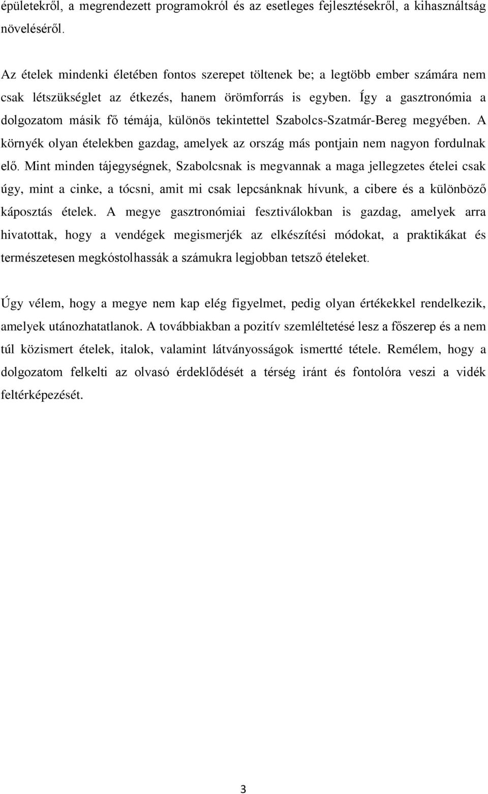 Így a gasztronómia a dolgozatom másik fő témája, különös tekintettel Szabolcs-Szatmár-Bereg megyében. A környék olyan ételekben gazdag, amelyek az ország más pontjain nem nagyon fordulnak elő.