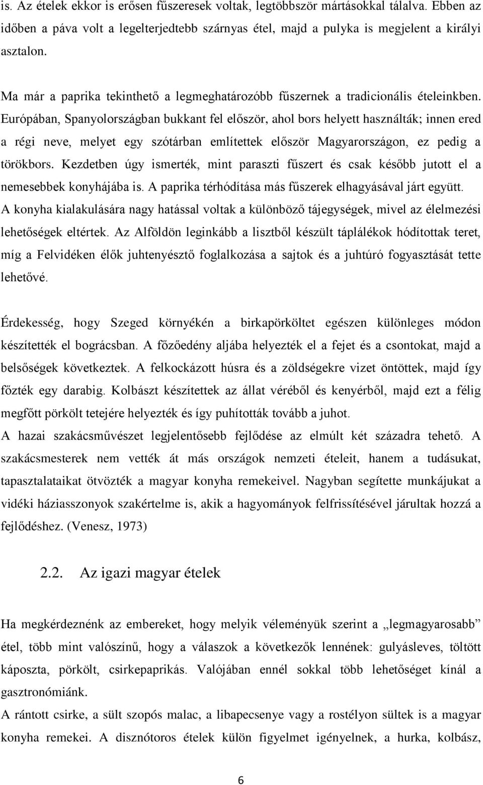 Európában, Spanyolországban bukkant fel először, ahol bors helyett használták; innen ered a régi neve, melyet egy szótárban említettek először Magyarországon, ez pedig a törökbors.