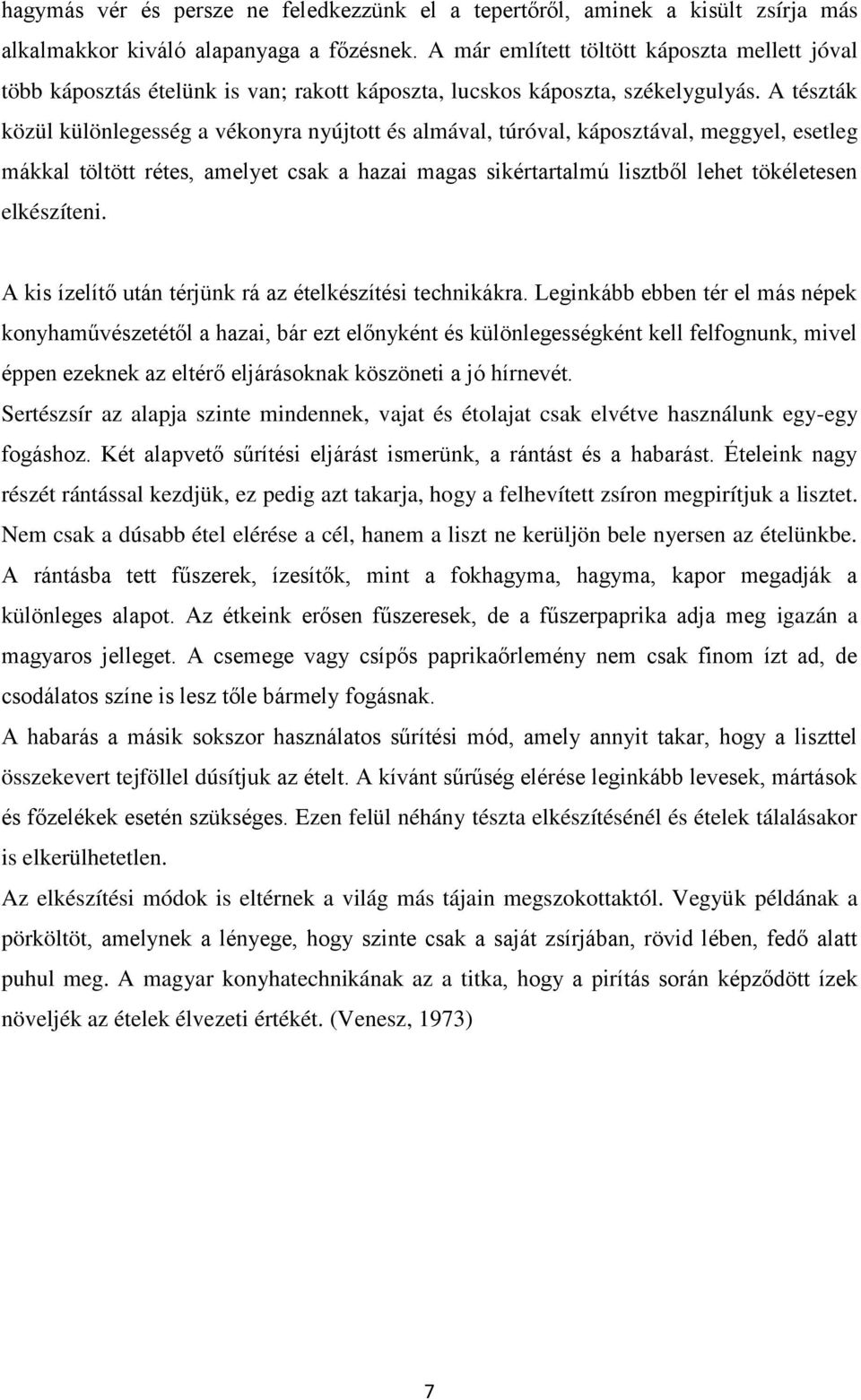 A tészták közül különlegesség a vékonyra nyújtott és almával, túróval, káposztával, meggyel, esetleg mákkal töltött rétes, amelyet csak a hazai magas sikértartalmú lisztből lehet tökéletesen