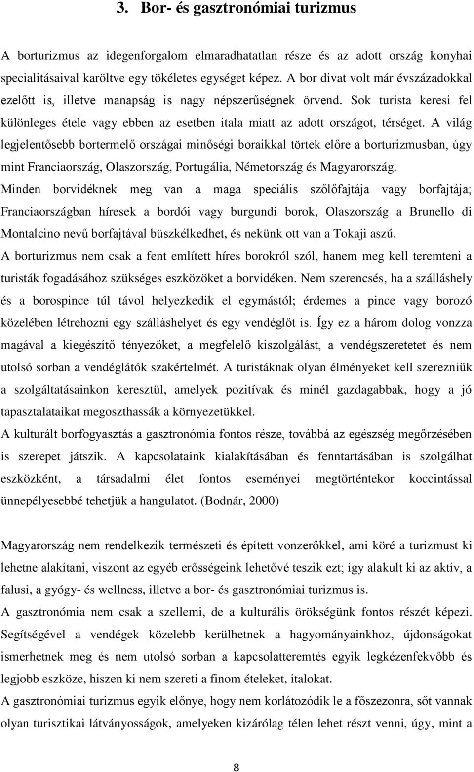 A világ legjelentősebb bortermelő országai minőségi boraikkal törtek előre a borturizmusban, úgy mint Franciaország, Olaszország, Portugália, Németország és Magyarország.