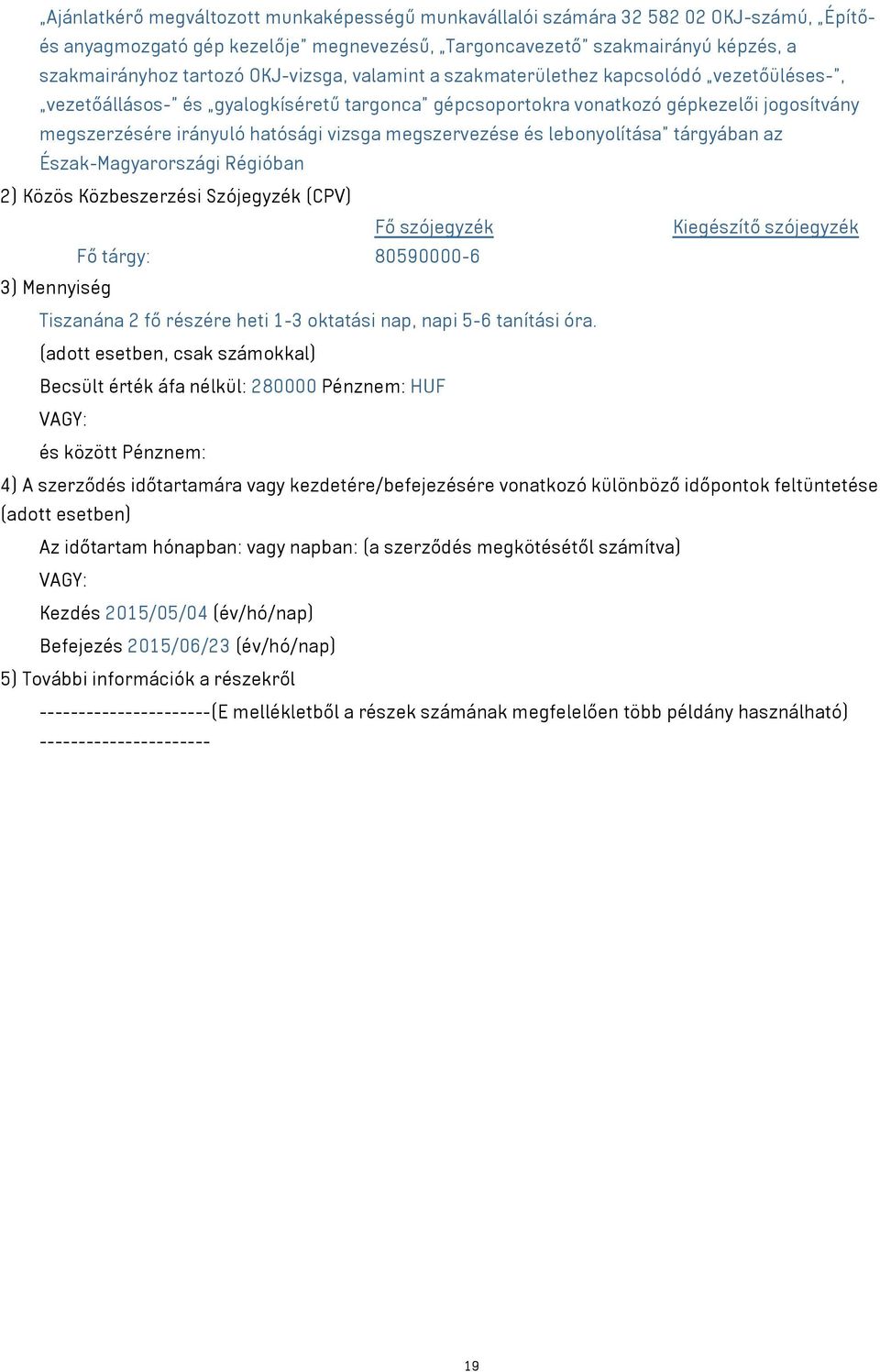 megszervezése és lebonyolítása tárgyában az Észak-Magyarországi Régióban 2) Közös Közbeszerzési Szójegyzék (CPV) Fő szójegyzék Kiegészítő szójegyzék Fő tárgy: 80590000-6 3) Mennyiség Tiszanána 2 fő