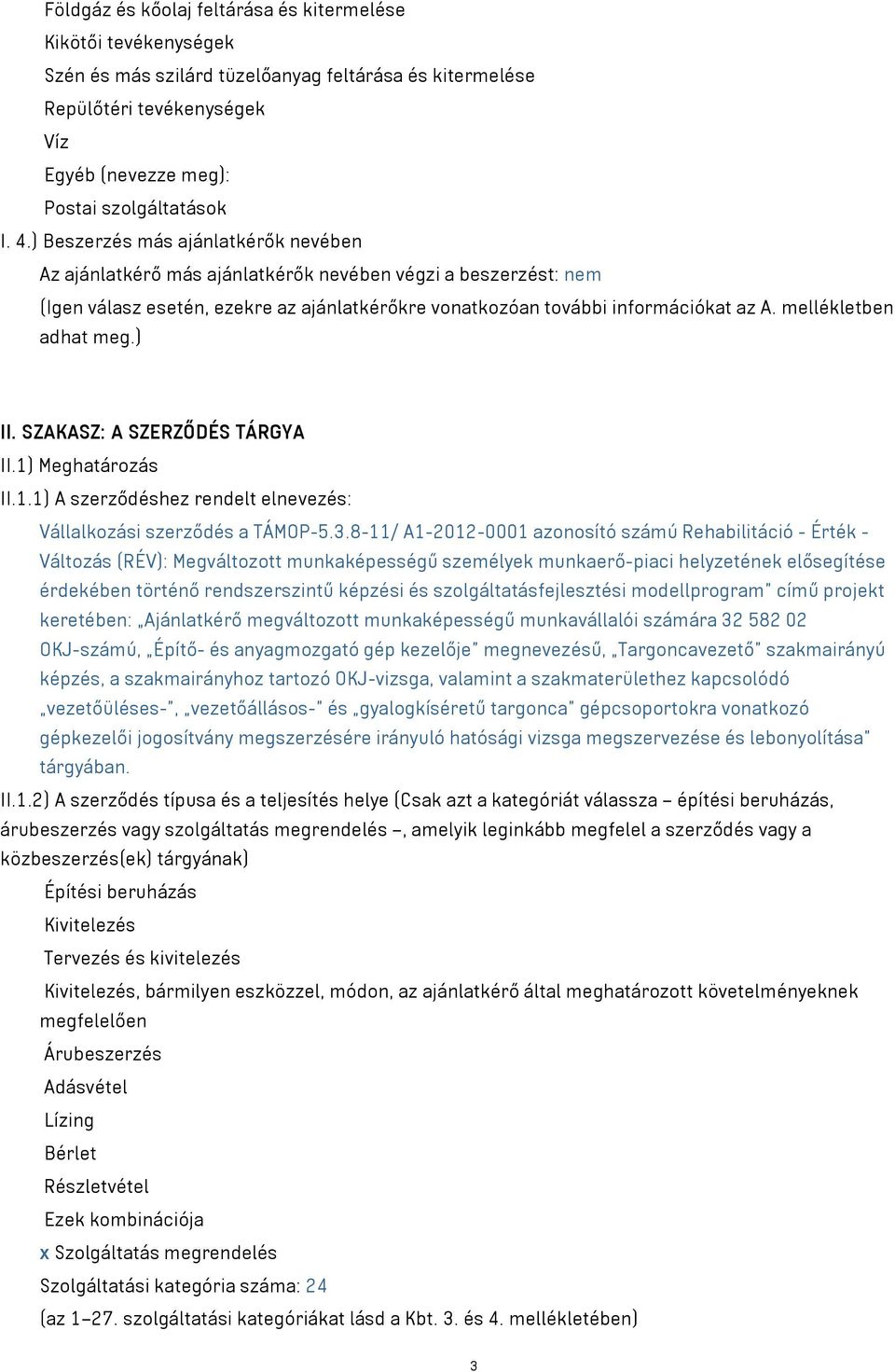 mellékletben adhat meg.) II. SZAKASZ: A SZERZŐDÉS TÁRGYA II.1) Meghatározás II.1.1) A szerződéshez rendelt elnevezés: Vállalkozási szerződés a TÁMOP-5.3.