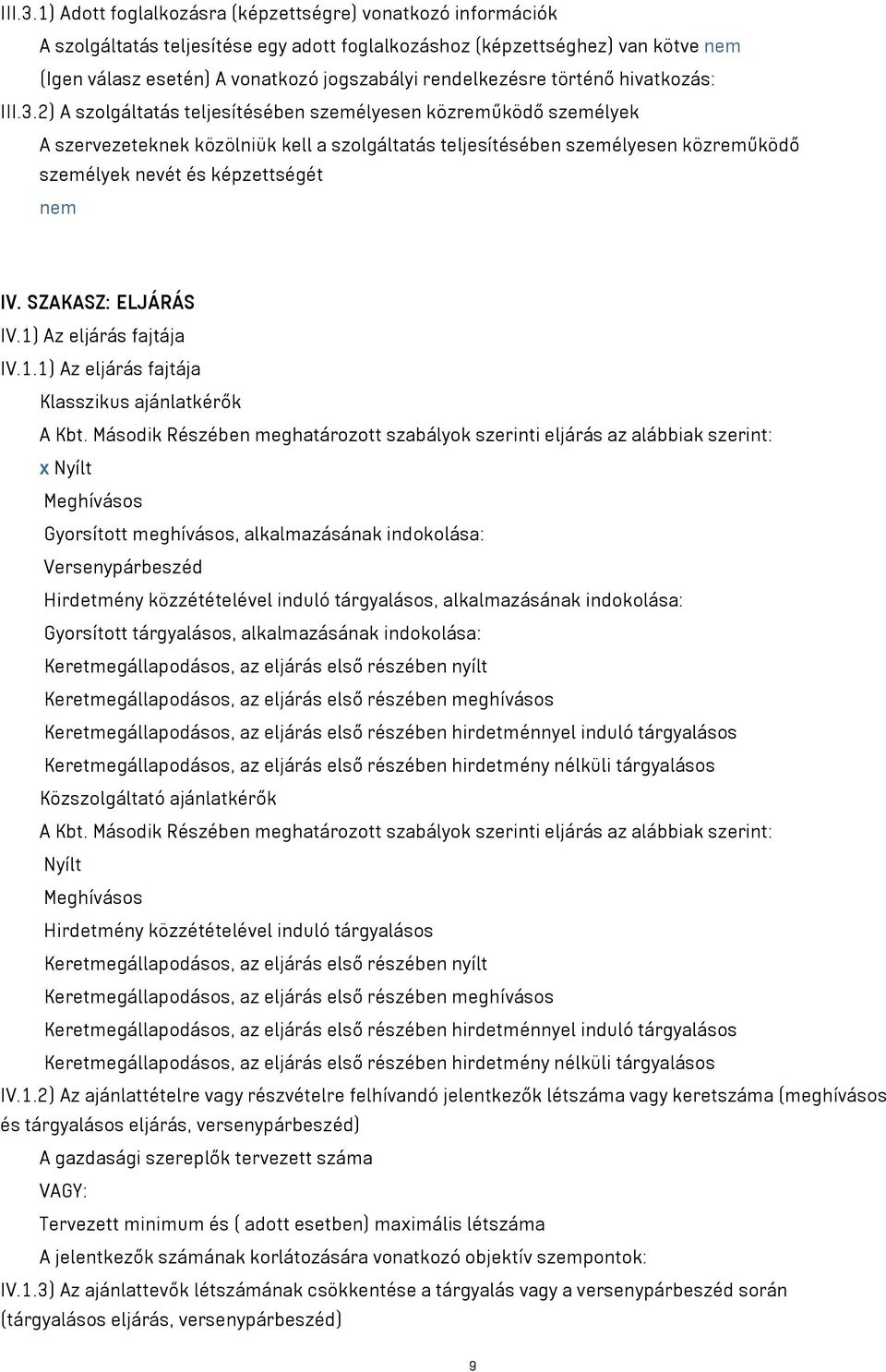 rendelkezésre történő hivatkozás: 2) A szolgáltatás teljesítésében személyesen közreműködő személyek A szervezeteknek közölniük kell a szolgáltatás teljesítésében személyesen közreműködő személyek